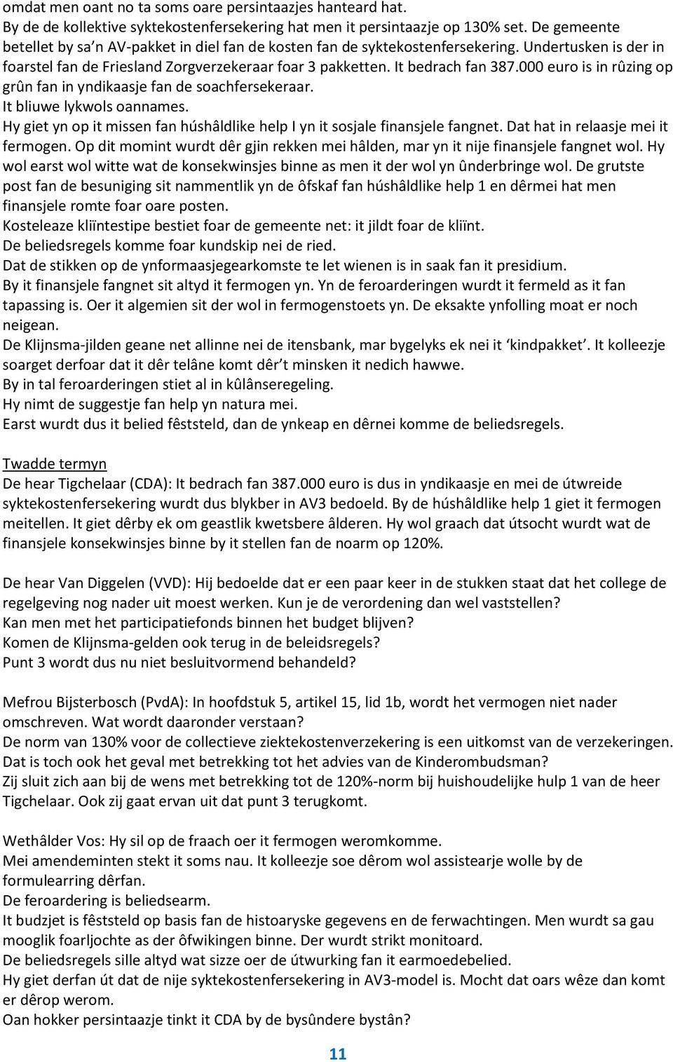 000 euro is in rûzing op grûn fan in yndikaasje fan de soachfersekeraar. It bliuwe lykwols oannames. Hy giet yn op it missen fan húshâldlike help I yn it sosjale finansjele fangnet.