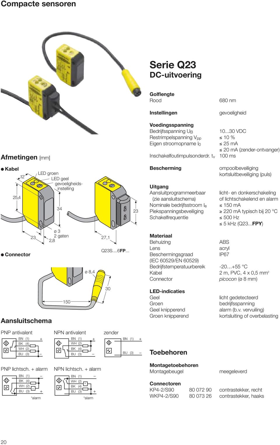 t v 00 ms Kabel 25,4 2 Connector 23 LED groen LED geel gevoeligheidsinstelling 34 ø 3 2 gaten 2,8 ø 8,4 27, Q23S...6FP.