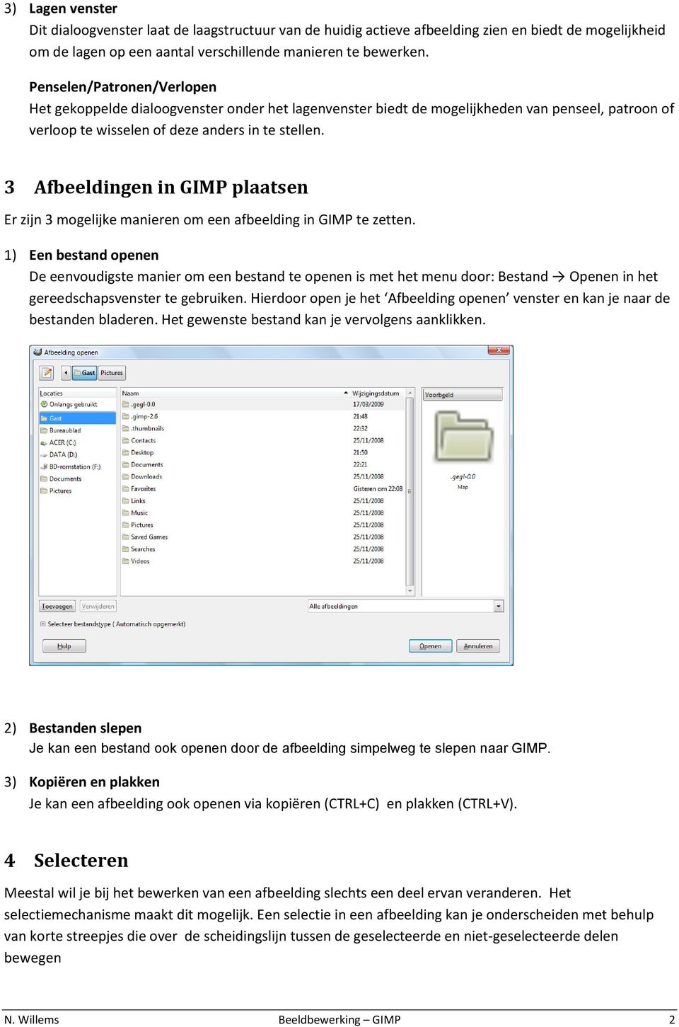 3 Afbeeldingen in GIMP plaatsen Er zijn 3 mogelijke manieren om een afbeelding in GIMP te zetten.