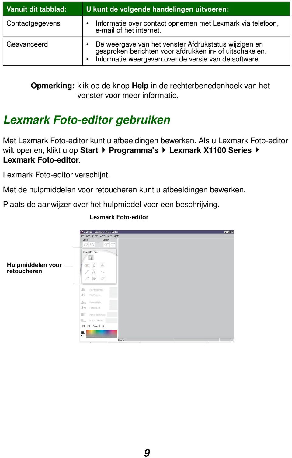 Opmerking: klik op de knop Help in de rechterbenedenhoek van het venster voor meer informatie. Lexmark Foto-editor gebruiken Met Lexmark Foto-editor kunt u afbeeldingen bewerken.