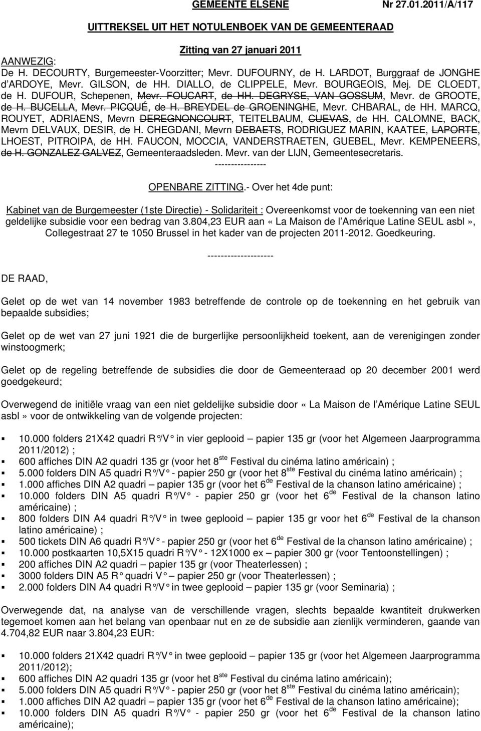 de GROOTE, de H. BUCELLA, Mevr. PICQUÉ, de H. BREYDEL de GROENINGHE, Mevr. CHBARAL, de HH. MARCQ, ROUYET, ADRIAENS, Mevrn DEREGNONCOURT, TEITELBAUM, CUEVAS, de HH.