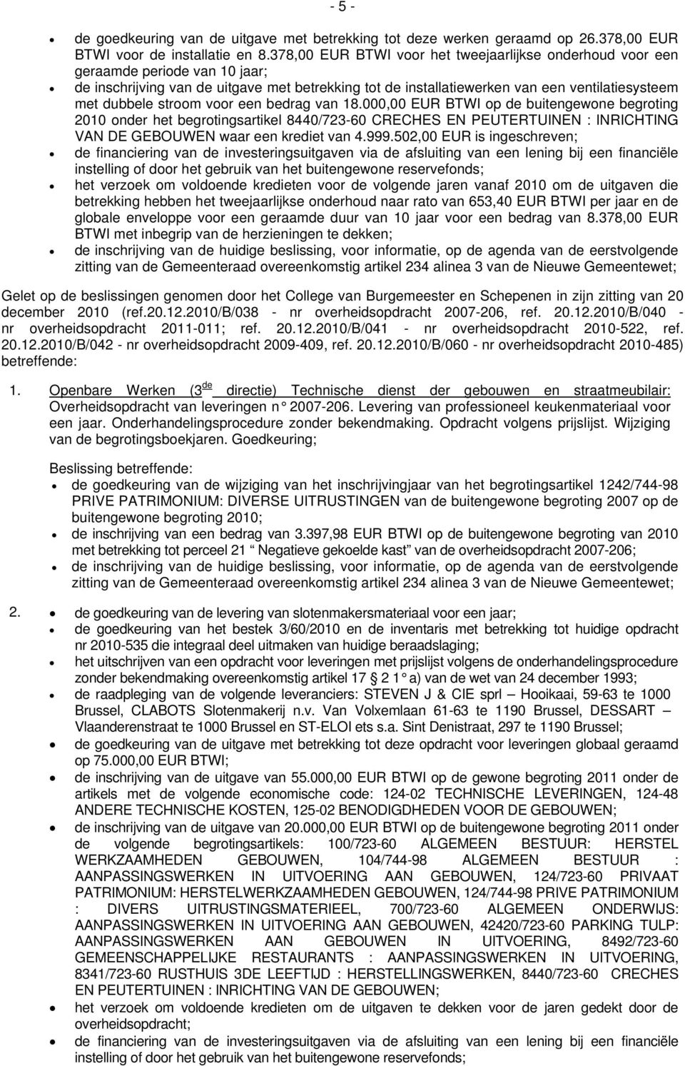 stroom voor een bedrag van 18.000,00 EUR BTWI op de buitengewone begroting 2010 onder het begrotingsartikel 8440/723-60 CRECHES EN PEUTERTUINEN : INRICHTING VAN DE GEBOUWEN waar een krediet van 4.999.