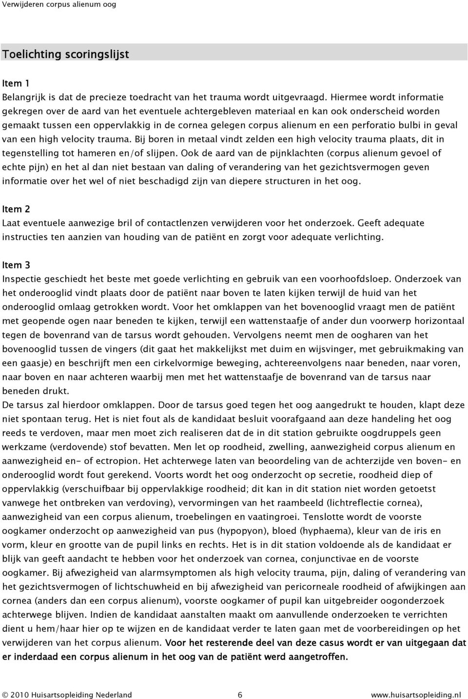 perforatio bulbi in geval van een high velocity trauma. Bij boren in metaal vindt zelden een high velocity trauma plaats, dit in tegenstelling tot hameren en/of slijpen.