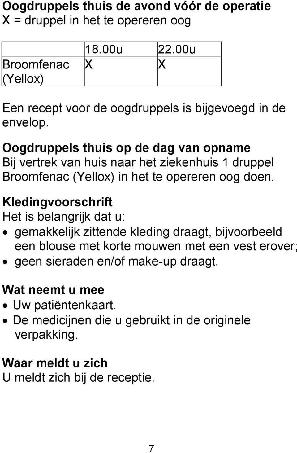 Oogdruppels thuis op de dag van opname Bij vertrek van huis naar het ziekenhuis 1 druppel Broomfenac (Yellox) in het te opereren oog doen.