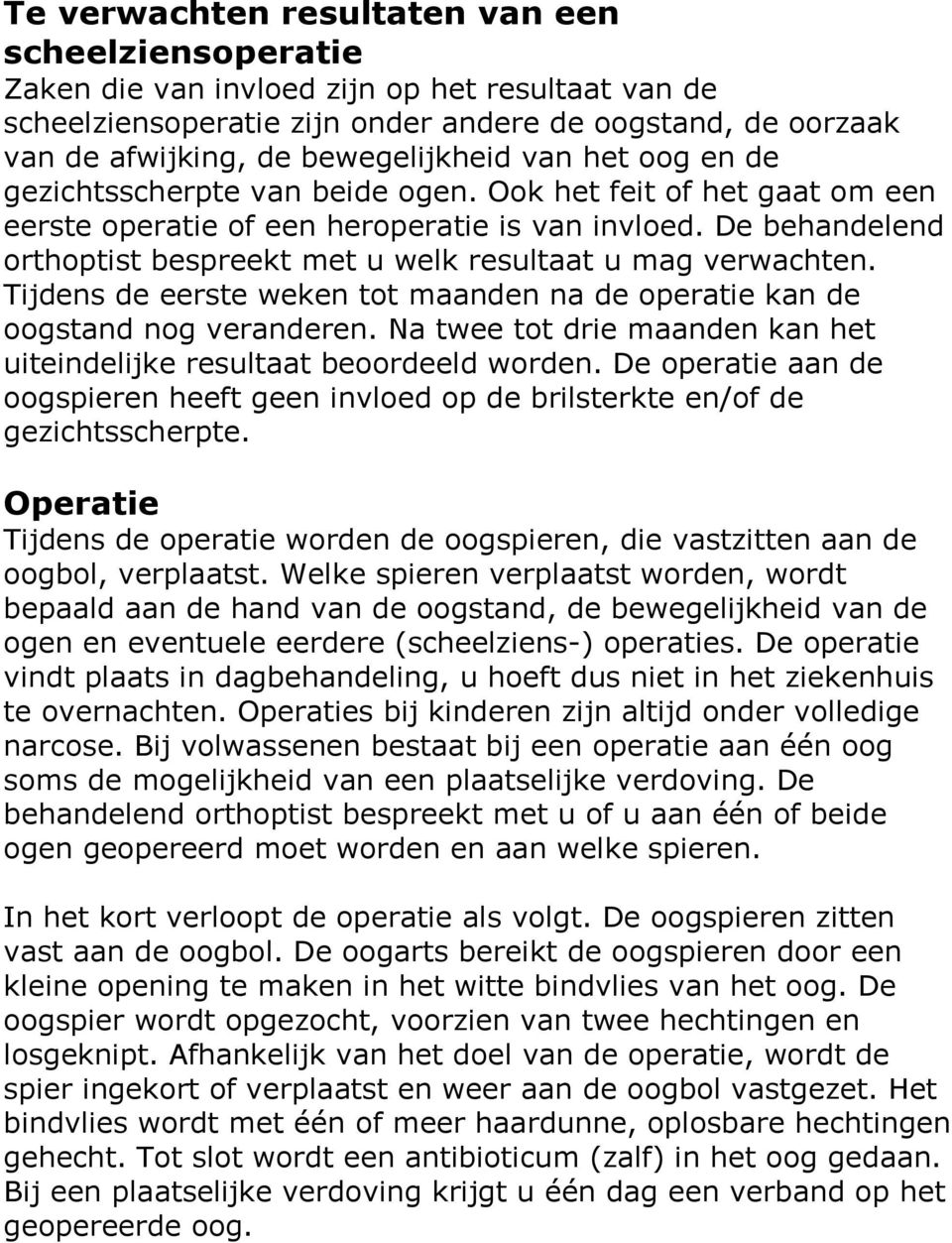 De behandelend orthoptist bespreekt met u welk resultaat u mag verwachten. Tijdens de eerste weken tot maanden na de operatie kan de oogstand nog veranderen.