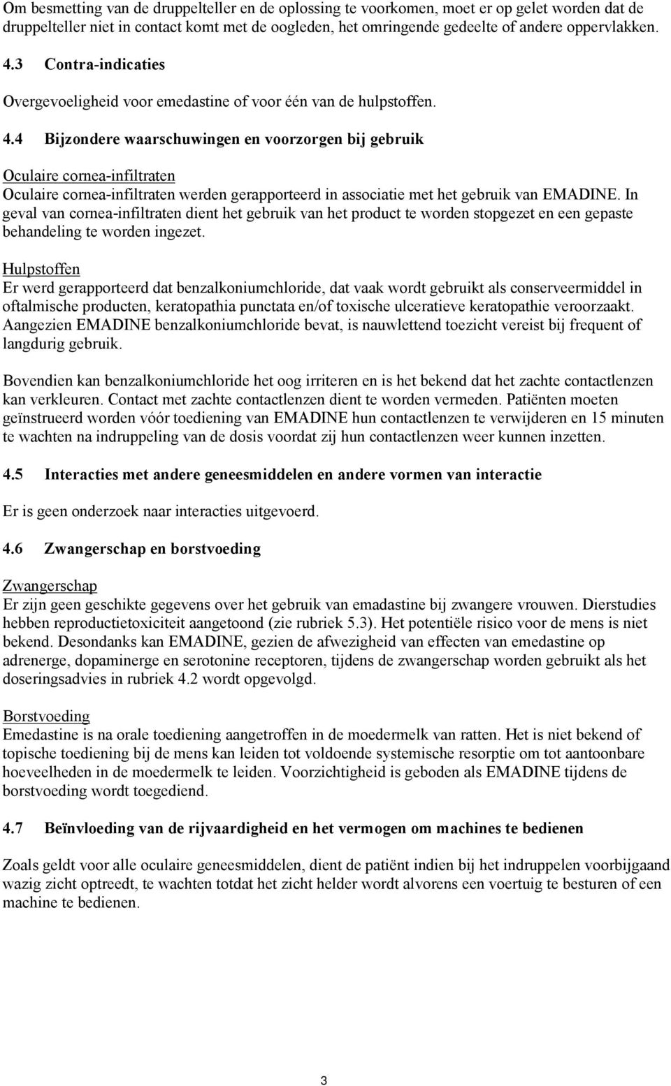 4 Bijzondere waarschuwingen en voorzorgen bij gebruik Oculaire cornea-infiltraten Oculaire cornea-infiltraten werden gerapporteerd in associatie met het gebruik van EMADINE.