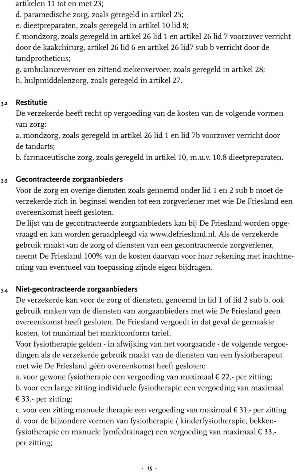 ambulancevervoer en zittend ziekenvervoer, zoals geregeld in artikel 28; h. hulpmiddelenzorg, zoals geregeld in artikel 27. 3.