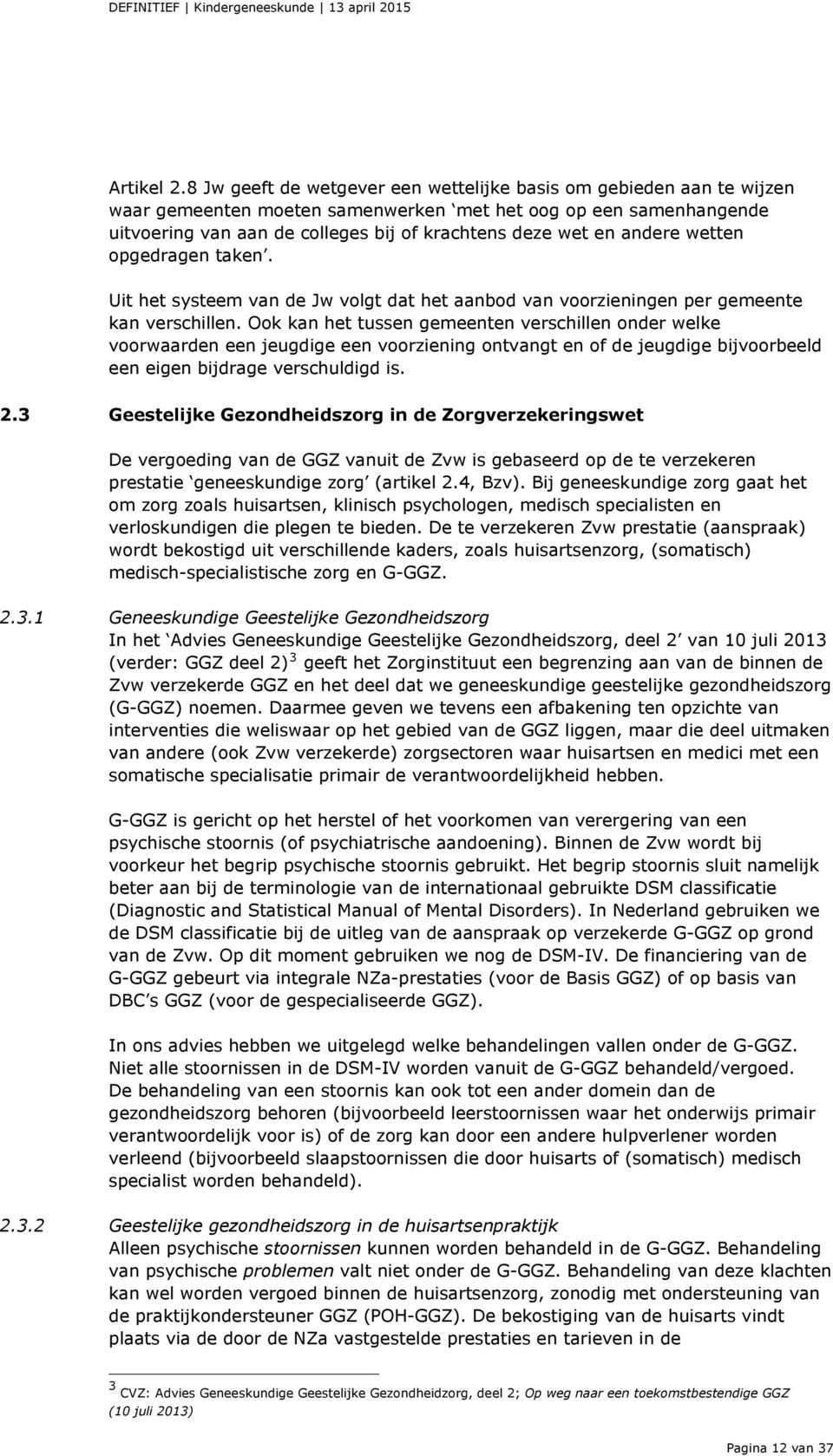 andere wetten opgedragen taken. Uit het systeem van de Jw volgt dat het aanbod van voorzieningen per gemeente kan verschillen.