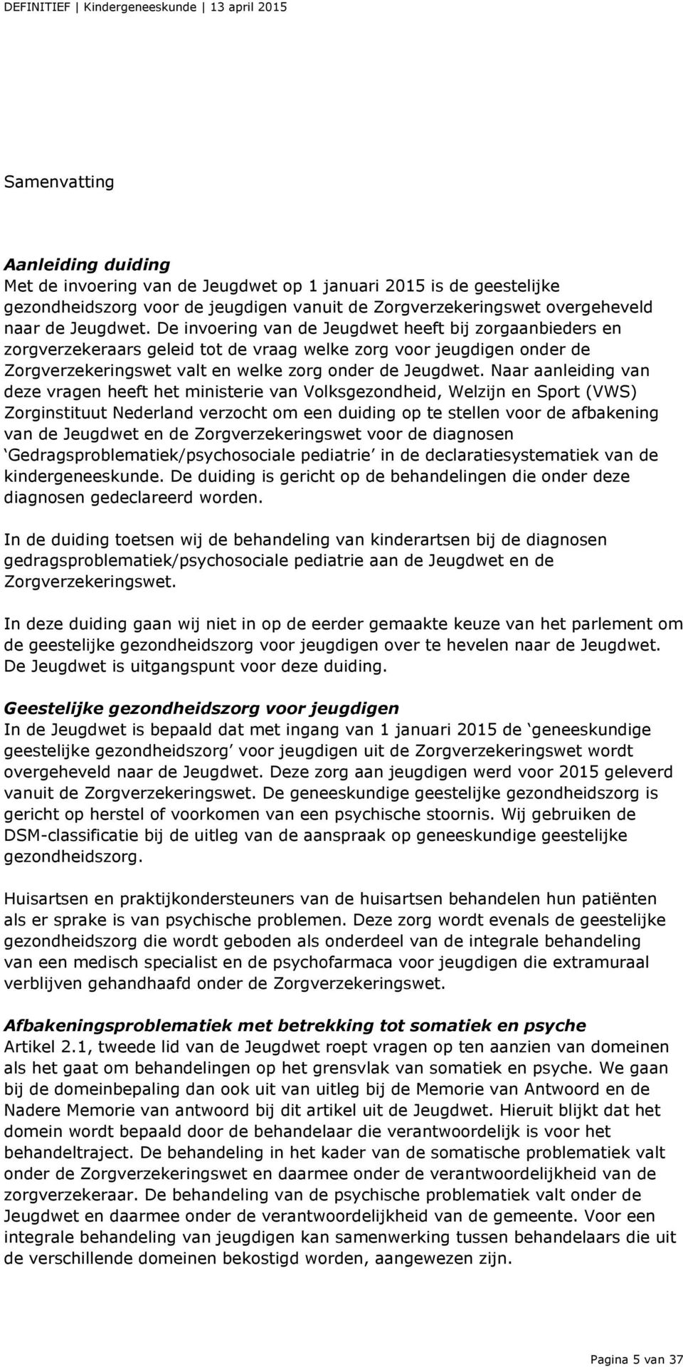 Naar aanleiding van deze vragen heeft het ministerie van Volksgezondheid, Welzijn en Sport (VWS) Zorginstituut Nederland verzocht om een duiding op te stellen voor de afbakening van de Jeugdwet en de