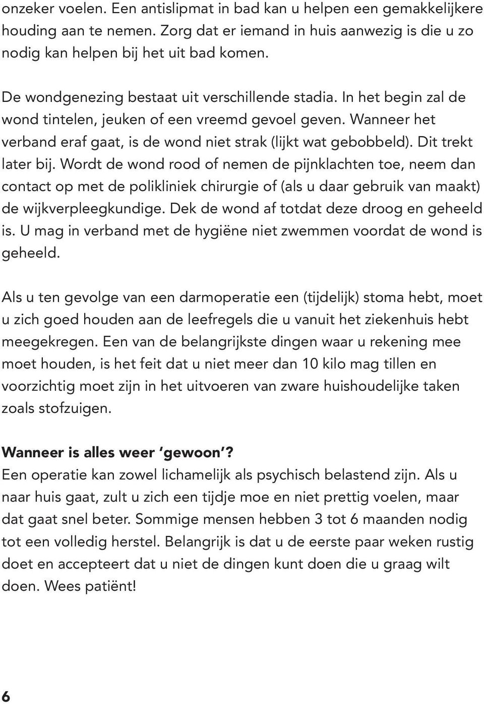 Dit trekt later bij. Wordt de wond rood of nemen de pijnklachten toe, neem dan contact op met de polikliniek chirurgie of (als u daar gebruik van maakt) de wijkverpleegkundige.