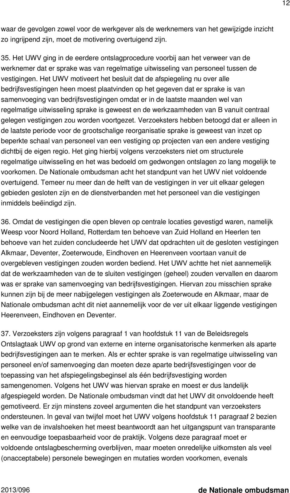 Het UWV motiveert het besluit dat de afspiegeling nu over alle bedrijfsvestigingen heen moest plaatvinden op het gegeven dat er sprake is van samenvoeging van bedrijfsvestigingen omdat er in de