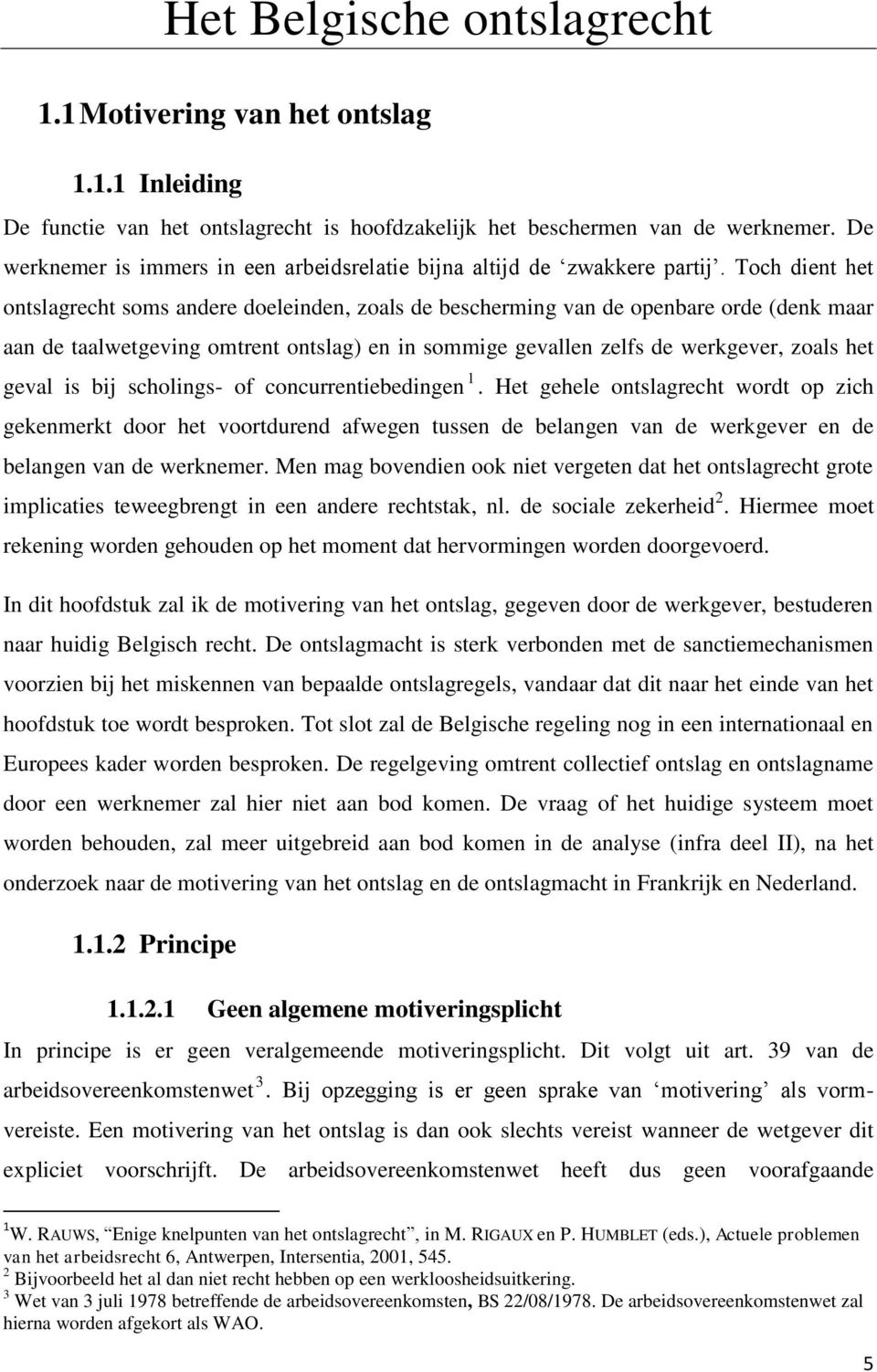 Toch dient het ontslagrecht soms andere doeleinden, zoals de bescherming van de openbare orde (denk maar aan de taalwetgeving omtrent ontslag) en in sommige gevallen zelfs de werkgever, zoals het