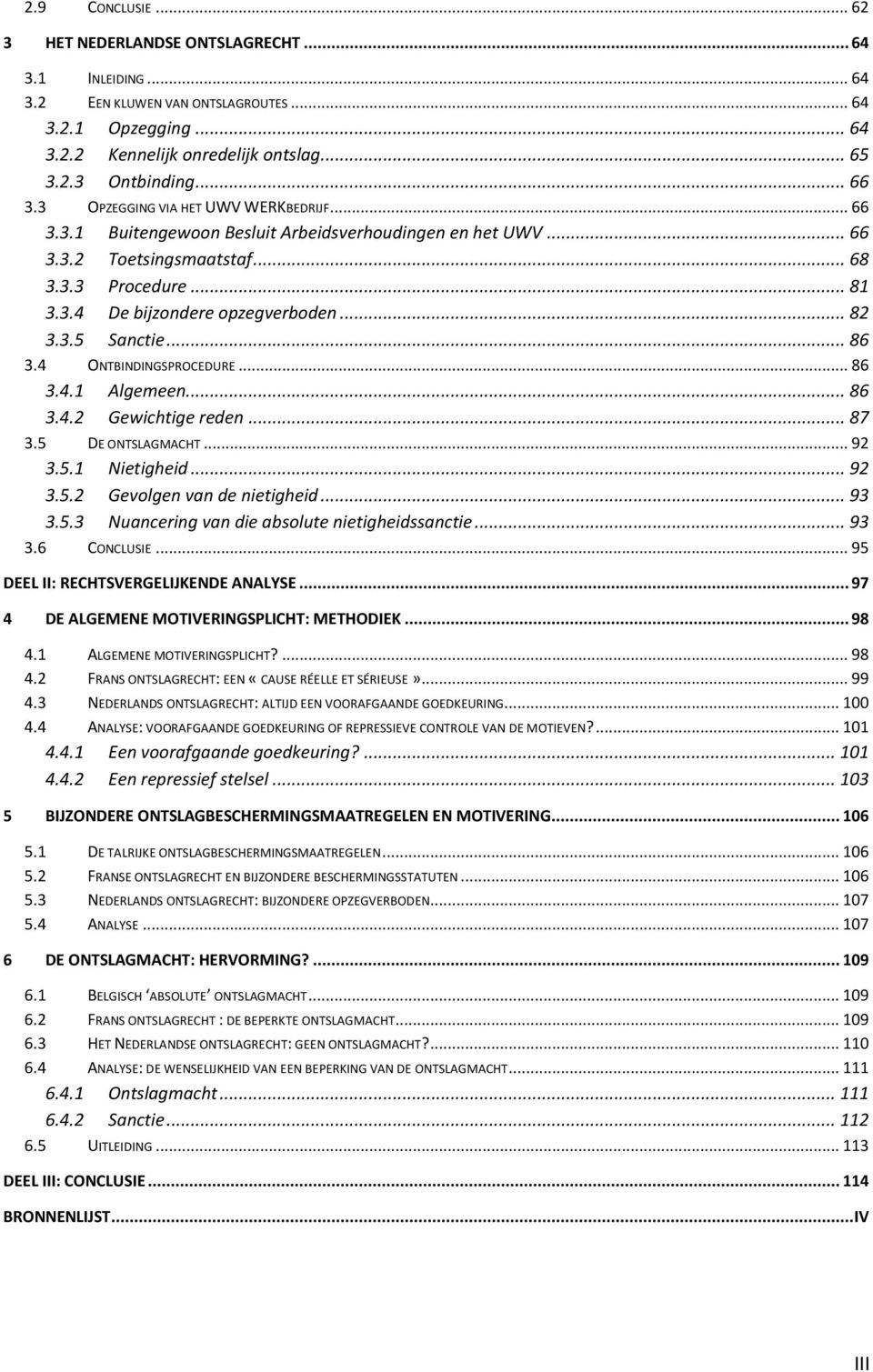 .. 82 3.3.5 Sanctie... 86 3.4 ONTBINDINGSPROCEDURE... 86 3.4.1 Algemeen... 86 3.4.2 Gewichtige reden... 87 3.5 DE ONTSLAGMACHT... 92 3.5.1 Nietigheid... 92 3.5.2 Gevolgen van de nietigheid... 93 3.5.3 Nuancering van die absolute nietigheidssanctie.