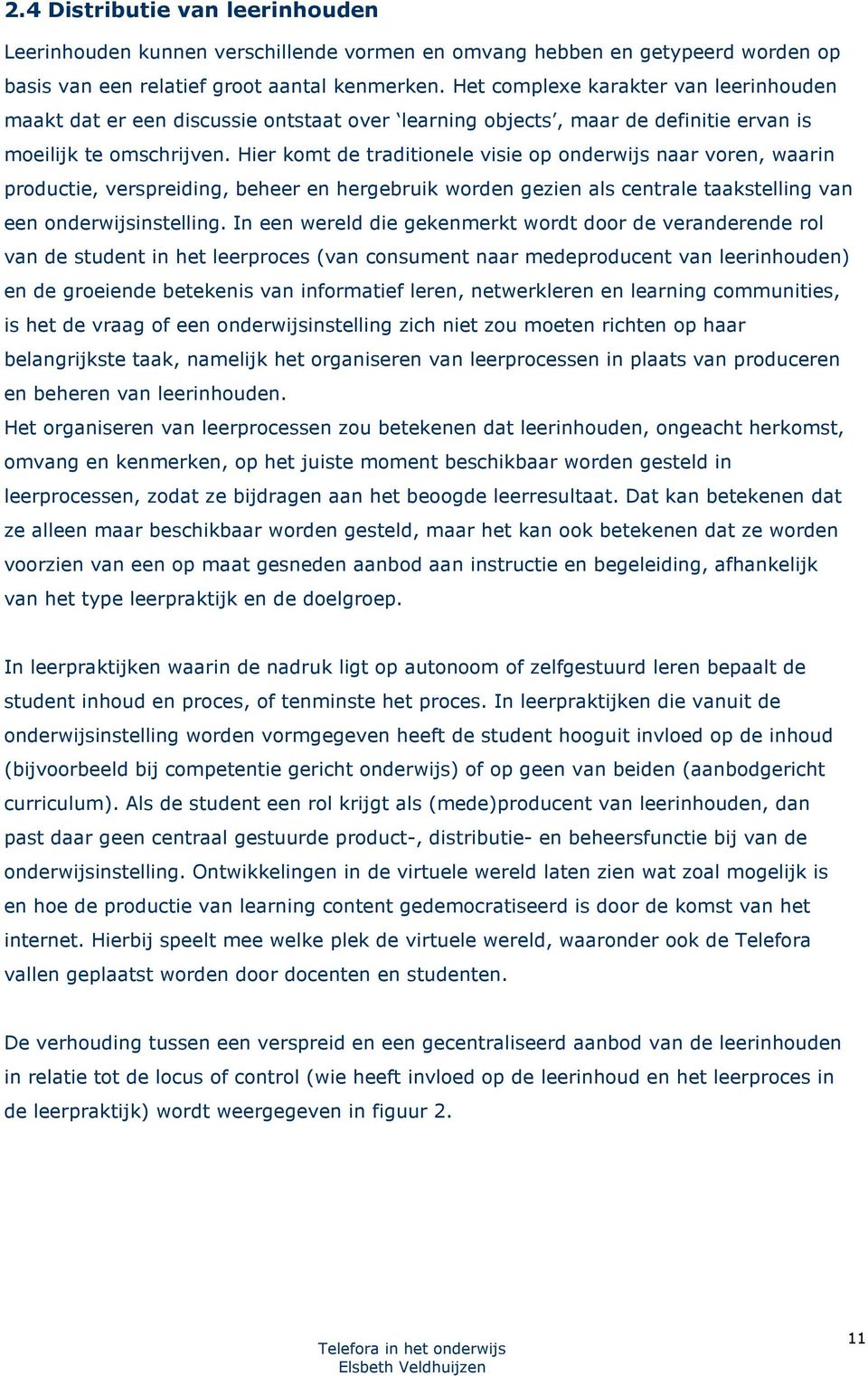 Hier komt de traditionele visie op onderwijs naar voren, waarin productie, verspreiding, beheer en hergebruik worden gezien als centrale taakstelling van een onderwijsinstelling.