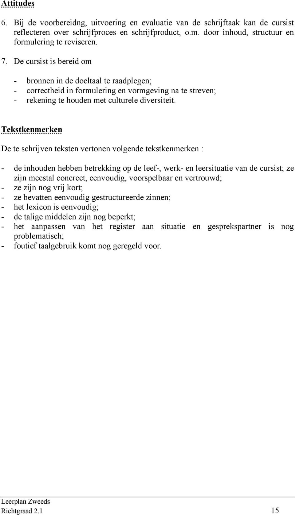 Tekstkenmerken De te schrijven teksten vertonen volgende tekstkenmerken : - de inhouden hebben betrekking op de leef-, werk- en leersituatie van de cursist; ze zijn meestal concreet, eenvoudig,