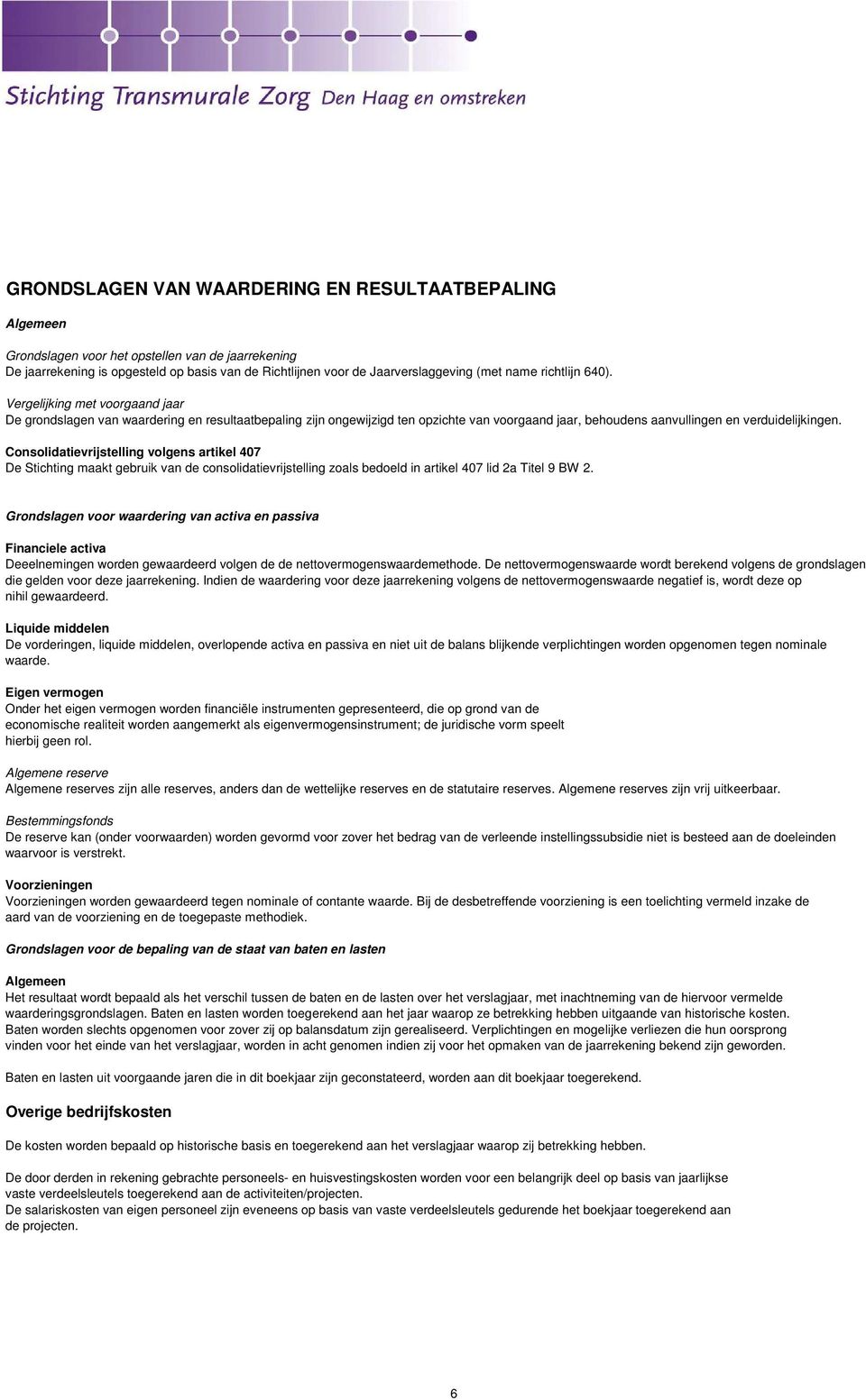 Consolidatievrijstelling volgens artikel 407 De Stichting maakt gebruik van de consolidatievrijstelling zoals bedoeld in artikel 407 lid 2a Titel 9 BW 2.