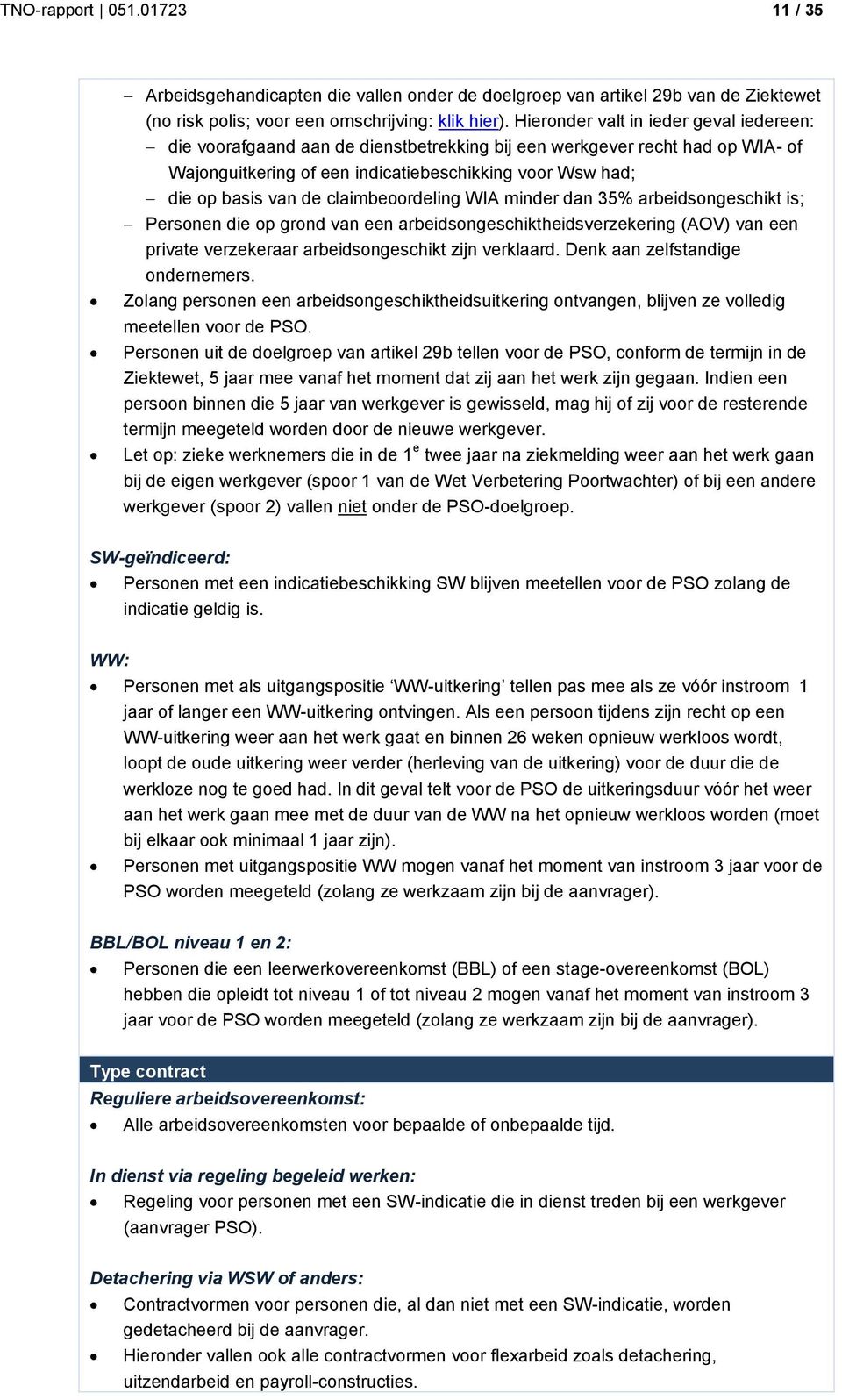 claimbeoordeling WIA minder dan 35% arbeidsongeschikt is; Personen die op grond van een arbeidsongeschiktheidsverzekering (AOV) van een private verzekeraar arbeidsongeschikt zijn verklaard.