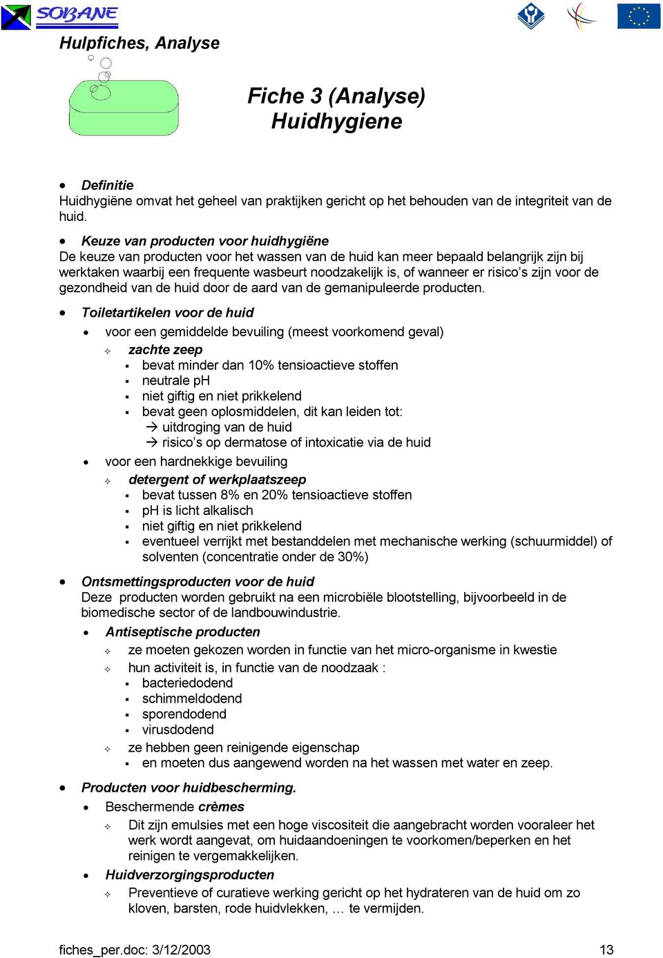 risico s zijn voor de gezondheid van de huid door de aard van de gemanipuleerde producten.