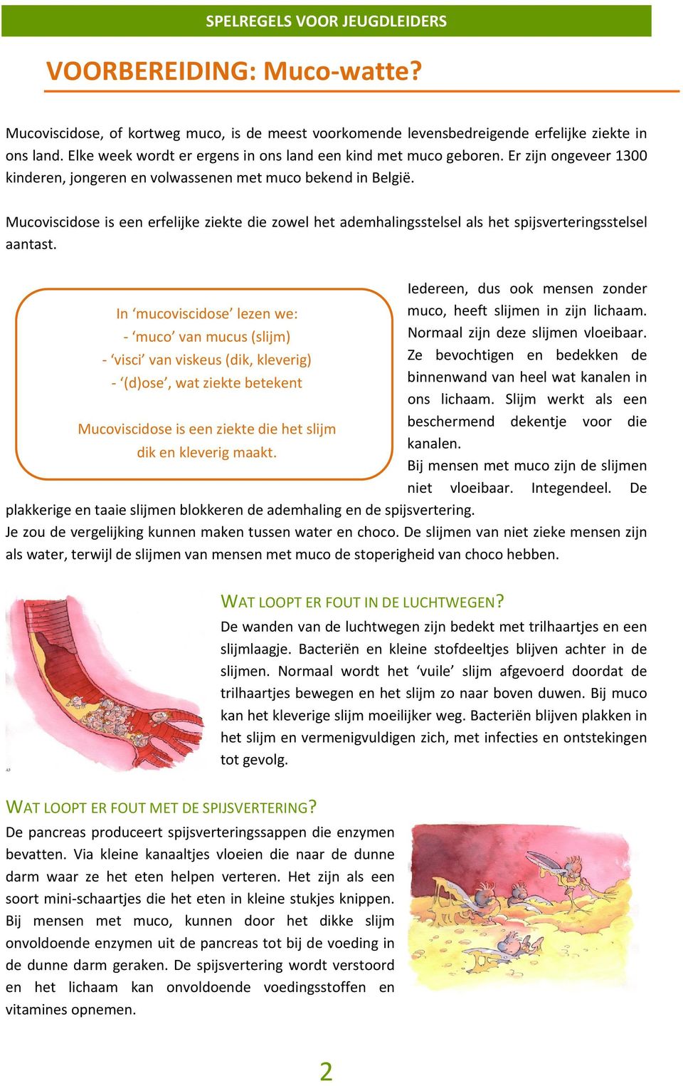 Iedereen, dus ook mensen zonder In mucoviscidose lezen we: muco van mucus (slijm) visci van viskeus (dik, kleverig) (d)ose, wat ziekte betekent muco, heeft slijmen in zijn lichaam.