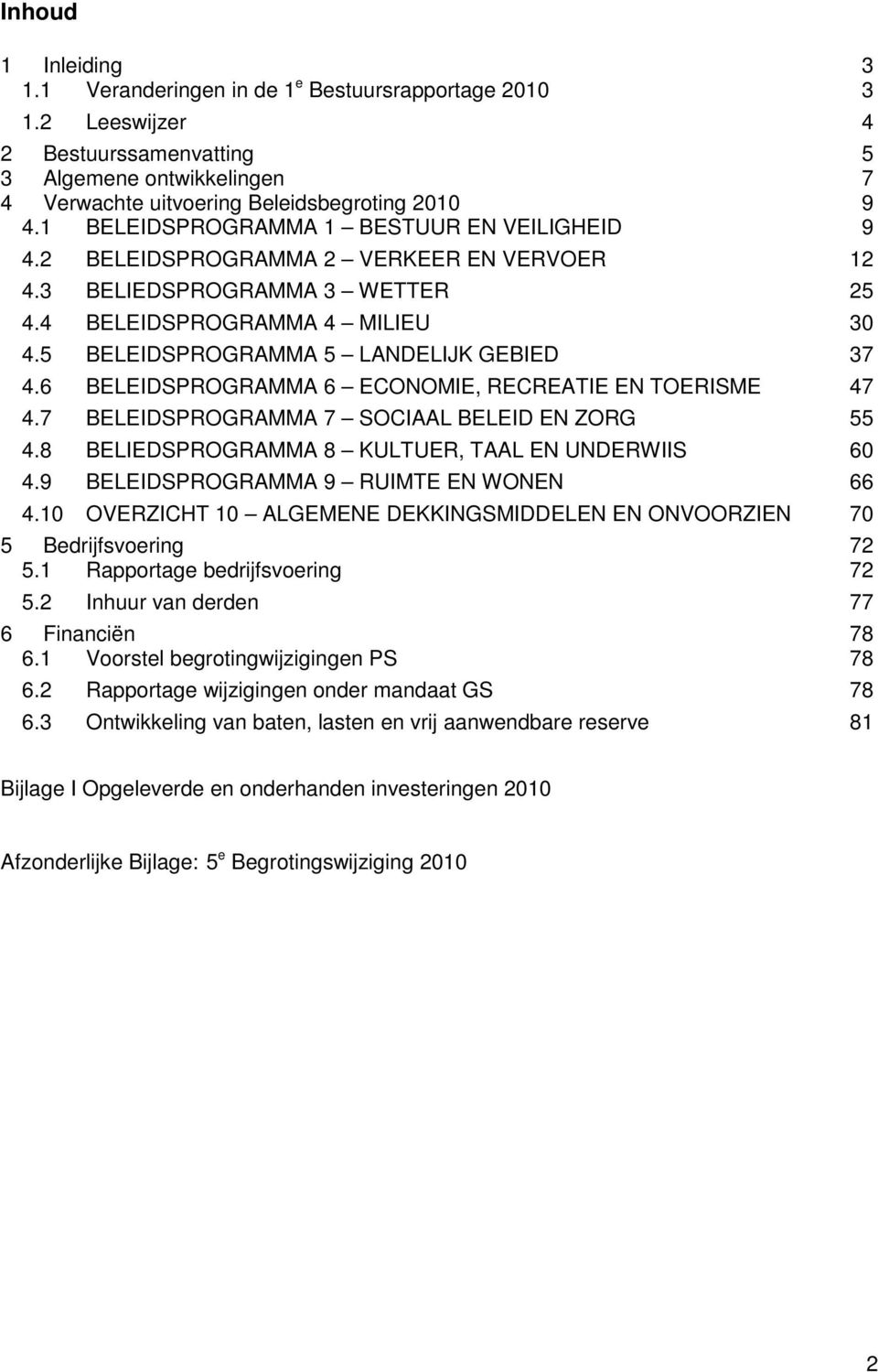 5 BELEIDSPROGRAMMA 5 LANDELIJK GEBIED 37 4.6 BELEIDSPROGRAMMA 6 ECONOMIE, RECREATIE EN TOERISME 47 4.7 BELEIDSPROGRAMMA 7 SOCIAAL BELEID EN ZORG 55 4.