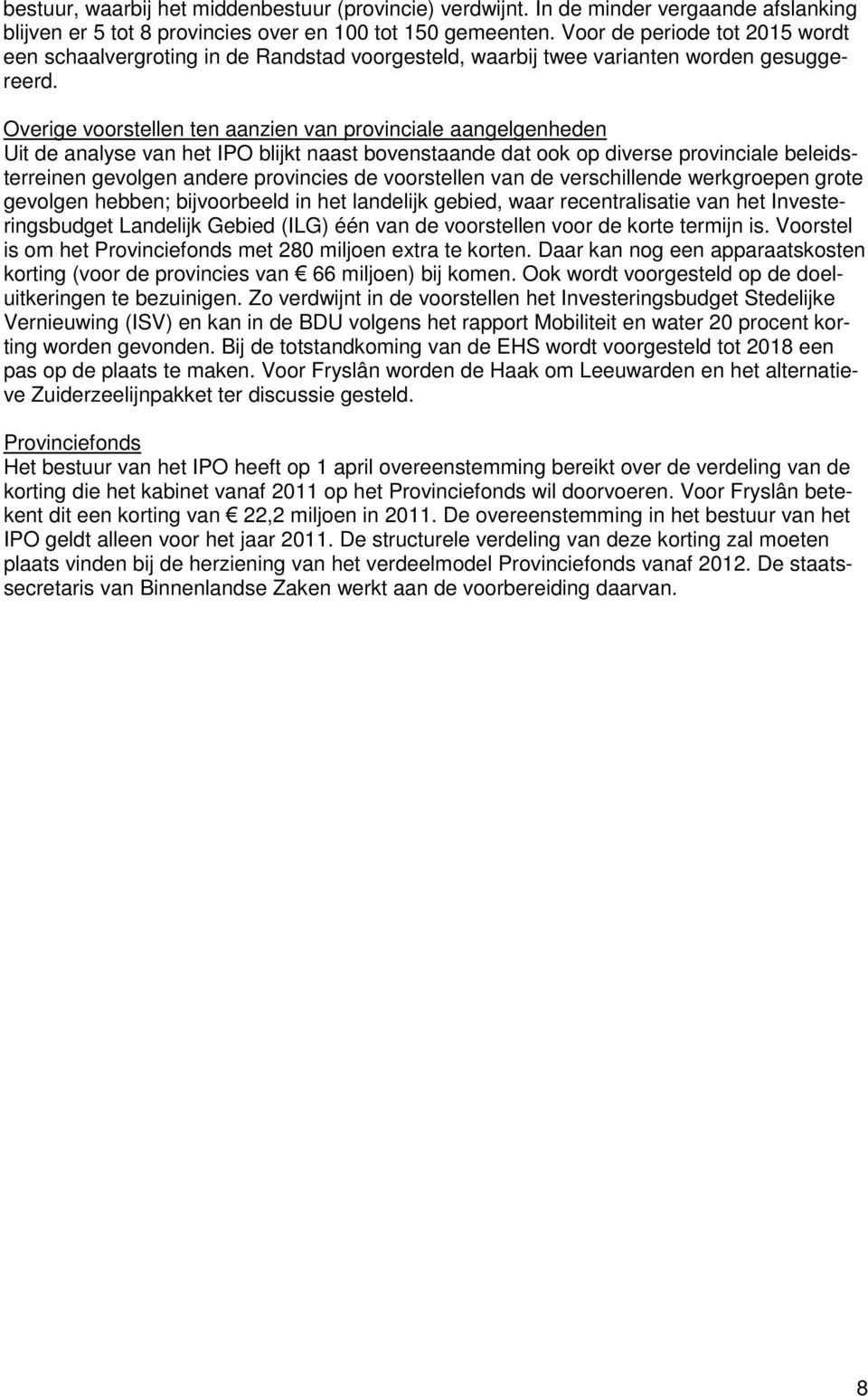 Overige voorstellen ten aanzien van provinciale aangelgenheden Uit de analyse van het IPO blijkt naast bovenstaande dat ook op diverse provinciale beleidsterreinen gevolgen andere provincies de