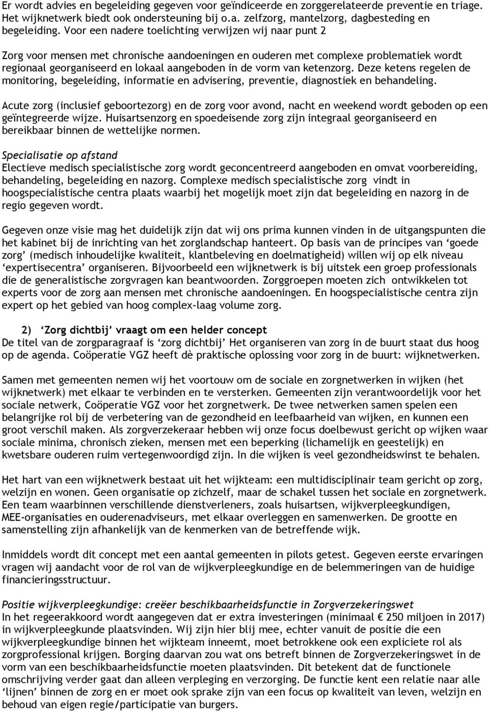 van ketenzorg. Deze ketens regelen de monitoring, begeleiding, informatie en advisering, preventie, diagnostiek en behandeling.