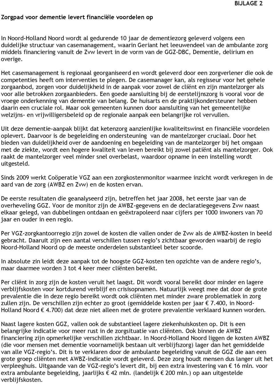 Het casemanagement is regionaal georganiseerd en wordt geleverd door een zorgverlener die ook de competenties heeft om interventies te plegen.