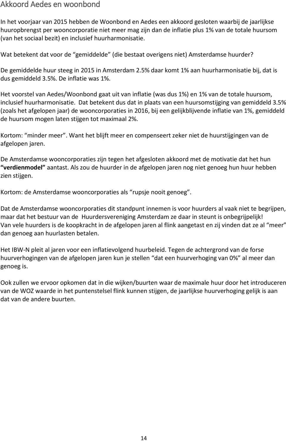 De gemiddelde huur steeg in 2015 in Amsterdam 2.5% daar komt 1% aan huurharmonisatie bij, dat is dus gemiddeld 3.5%. De inflatie was 1%.