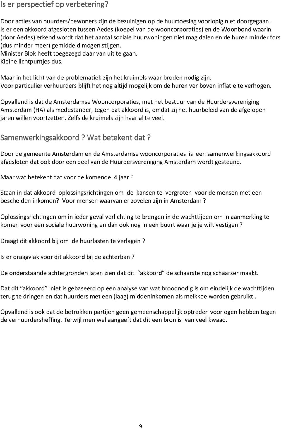 (dus minder meer) gemiddeld mogen stijgen. Minister Blok heeft toegezegd daar van uit te gaan. Kleine lichtpuntjes dus. Maar in het licht van de problematiek zijn het kruimels waar broden nodig zijn.