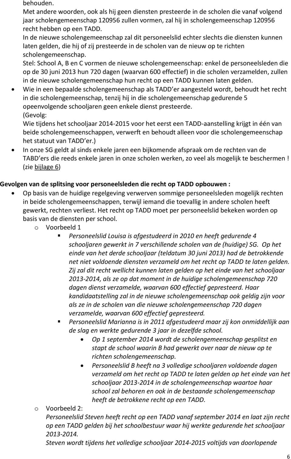 In de nieuwe scholengemeenschap zal dit personeelslid echter slechts die diensten kunnen laten gelden, die hij of zij presteerde in de scholen van de nieuw op te richten scholengemeenschap.