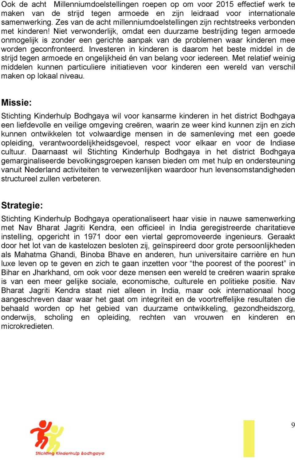 Niet verwonderlijk, omdat een duurzame bestrijding tegen armoede onmogelijk is zonder een gerichte aanpak van de problemen waar kinderen mee worden geconfronteerd.