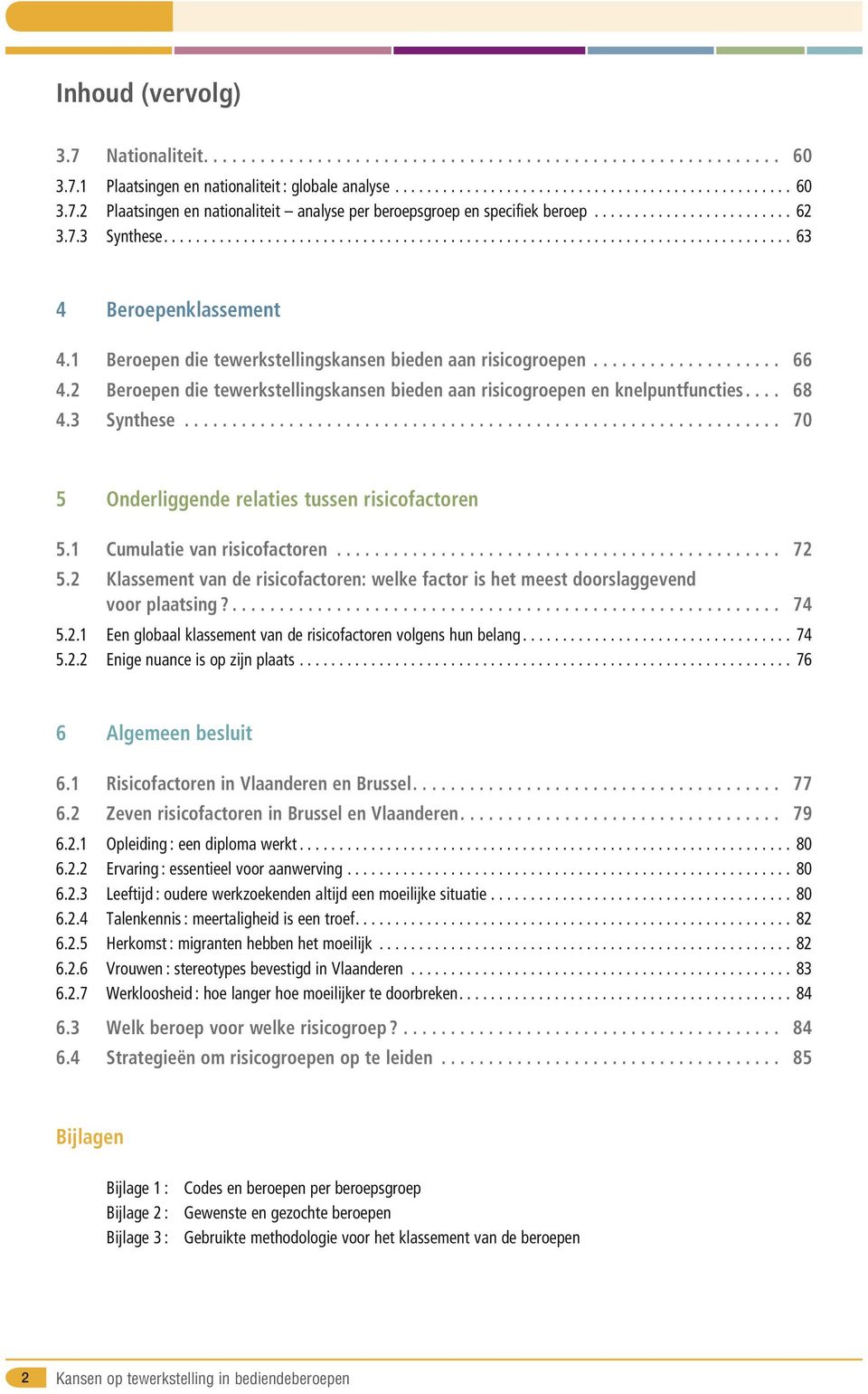 .. 70 5 Onderliggende relaties tussen risicofactoren 5.1 Cumulatie van risicofactoren... 72 5.2 Klassement van de risicofactoren: welke factor is het meest doorslaggevend voor plaatsing?... 74 5.2.1 Een globaal klassement van de risicofactoren volgens hun belang.