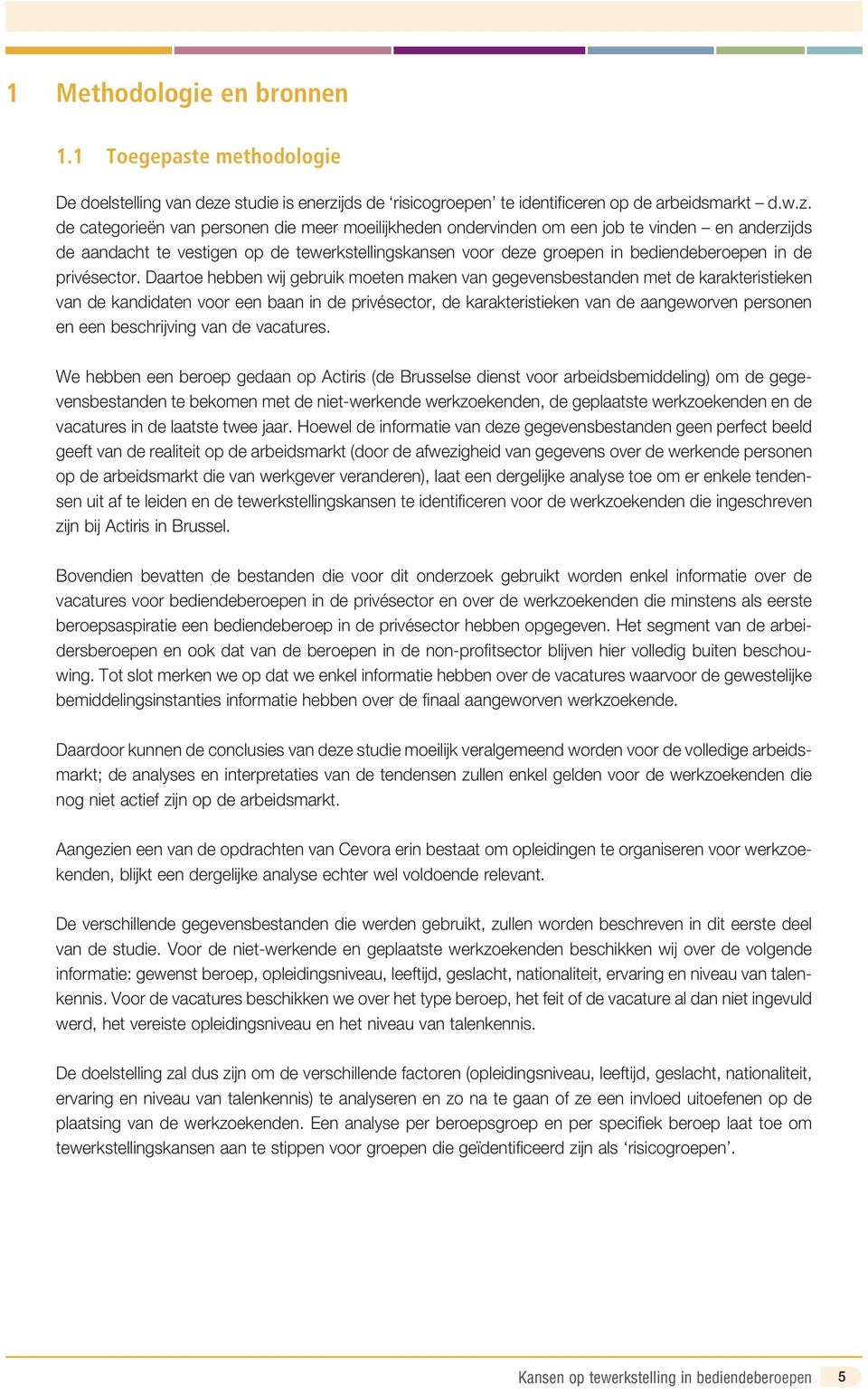 jds de risicogroepen te identificeren op de arbeidsmarkt d.w.z.