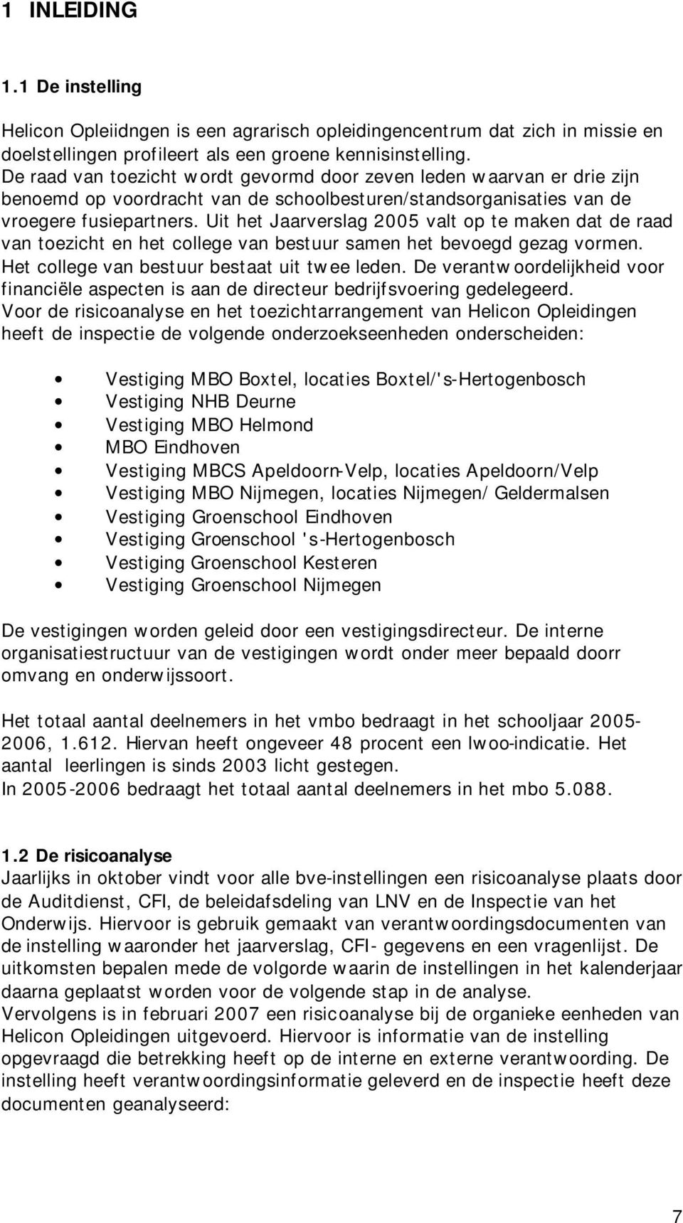 Uit het Jaarverslag 2005 valt op te maken dat de raad van toezicht en het college van bestuur samen het bevoegd gezag vormen. Het college van bestuur bestaat uit twee leden.