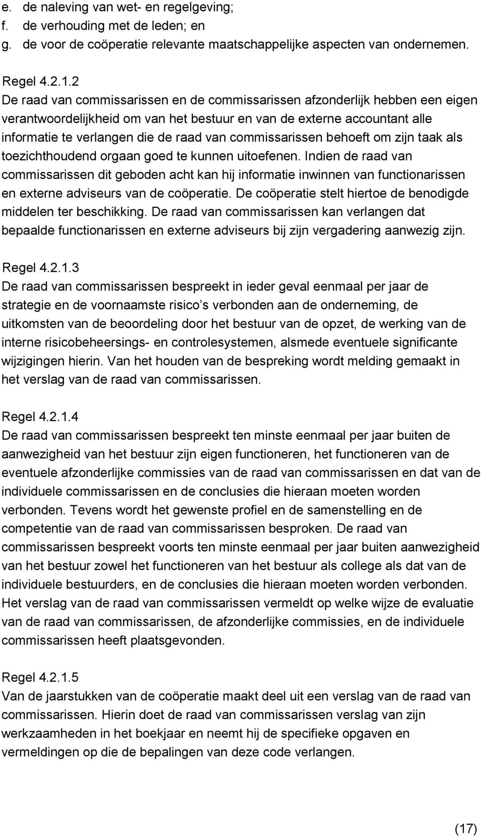 commissarissen behoeft om zijn taak als toezichthoudend orgaan goed te kunnen uitoefenen.