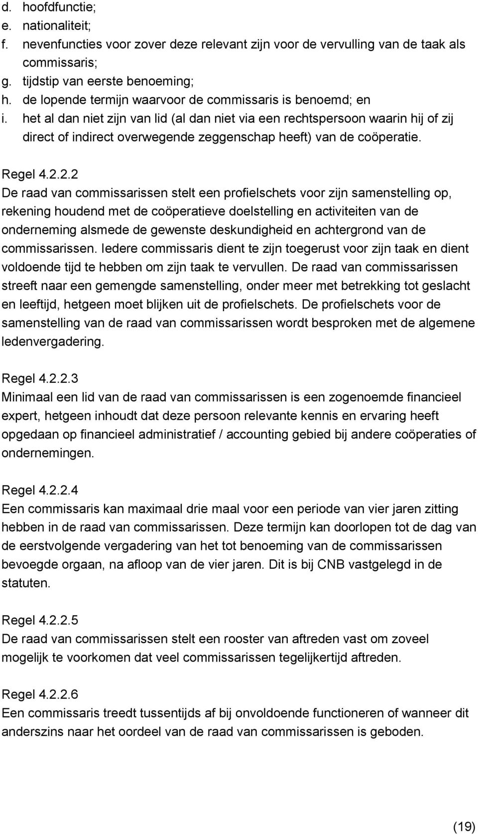 het al dan niet zijn van lid (al dan niet via een rechtspersoon waarin hij of zij direct of indirect overwegende zeggenschap heeft) van de coöperatie. Regel 4.2.