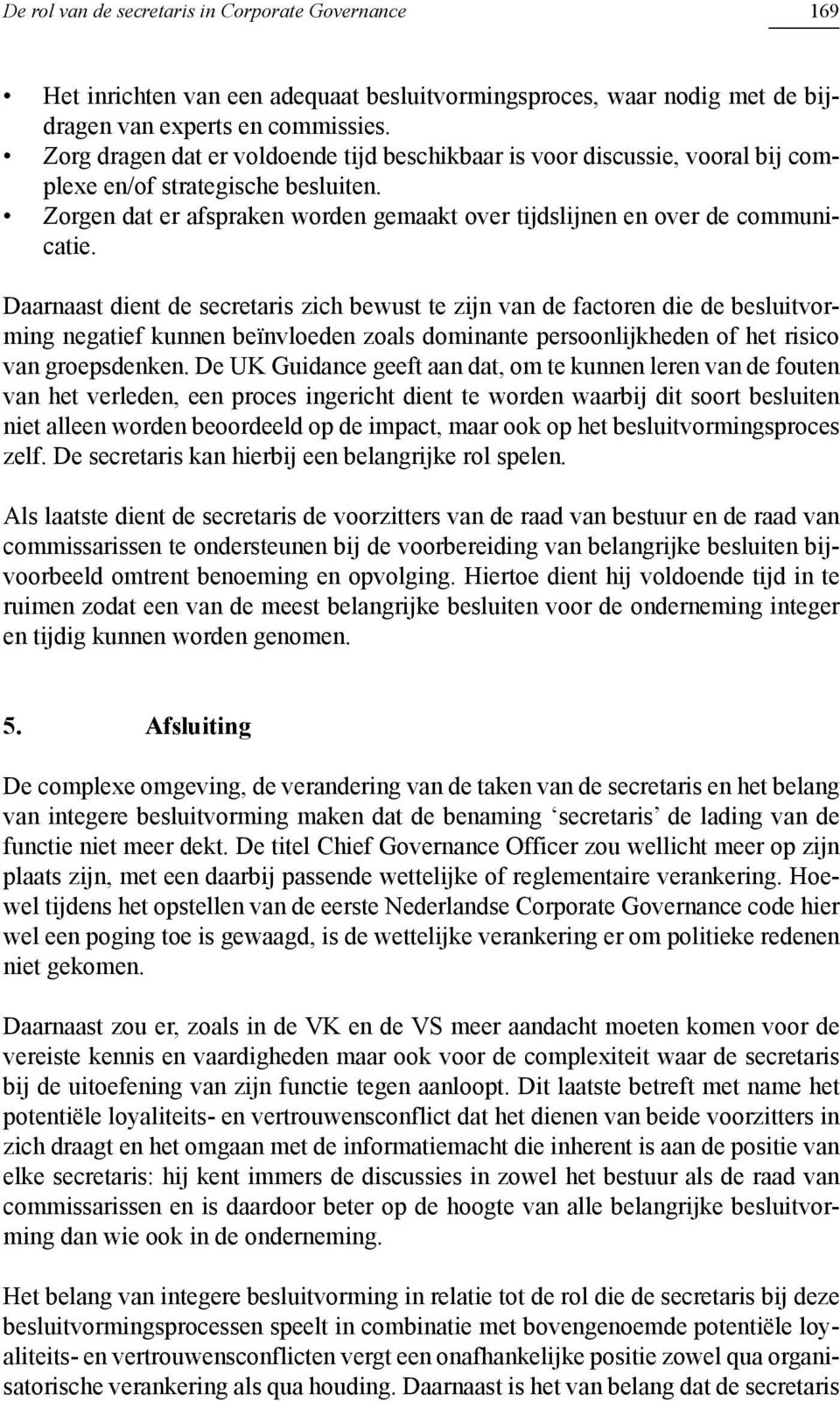 Daarnaast dient de secretaris zich bewust te zijn van de factoren die de besluitvorming negatief kunnen beïnvloeden zoals dominante persoonlijkheden of het risico van groepsdenken.