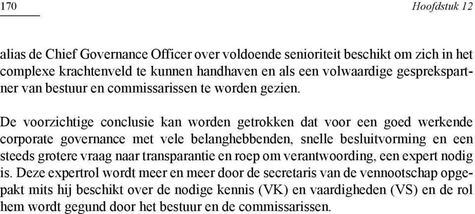 De voorzichtige conclusie kan worden getrokken dat voor een goed werkende corporate governance met vele belanghebbenden, snelle besluitvorming en een steeds grotere vraag