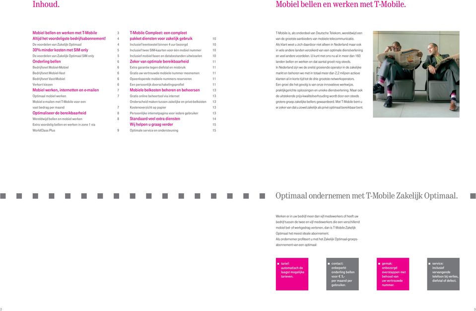 Bedrijfsnet Vast-Mobiel 6 Verkort kiezen 6 Mobiel werken, internetten en e-mailen 7 Optimaal mobiel werken 7 Mobiel e-mailen met T-Mobile voor een vast bedrag per maand 7 Optimaliseer de