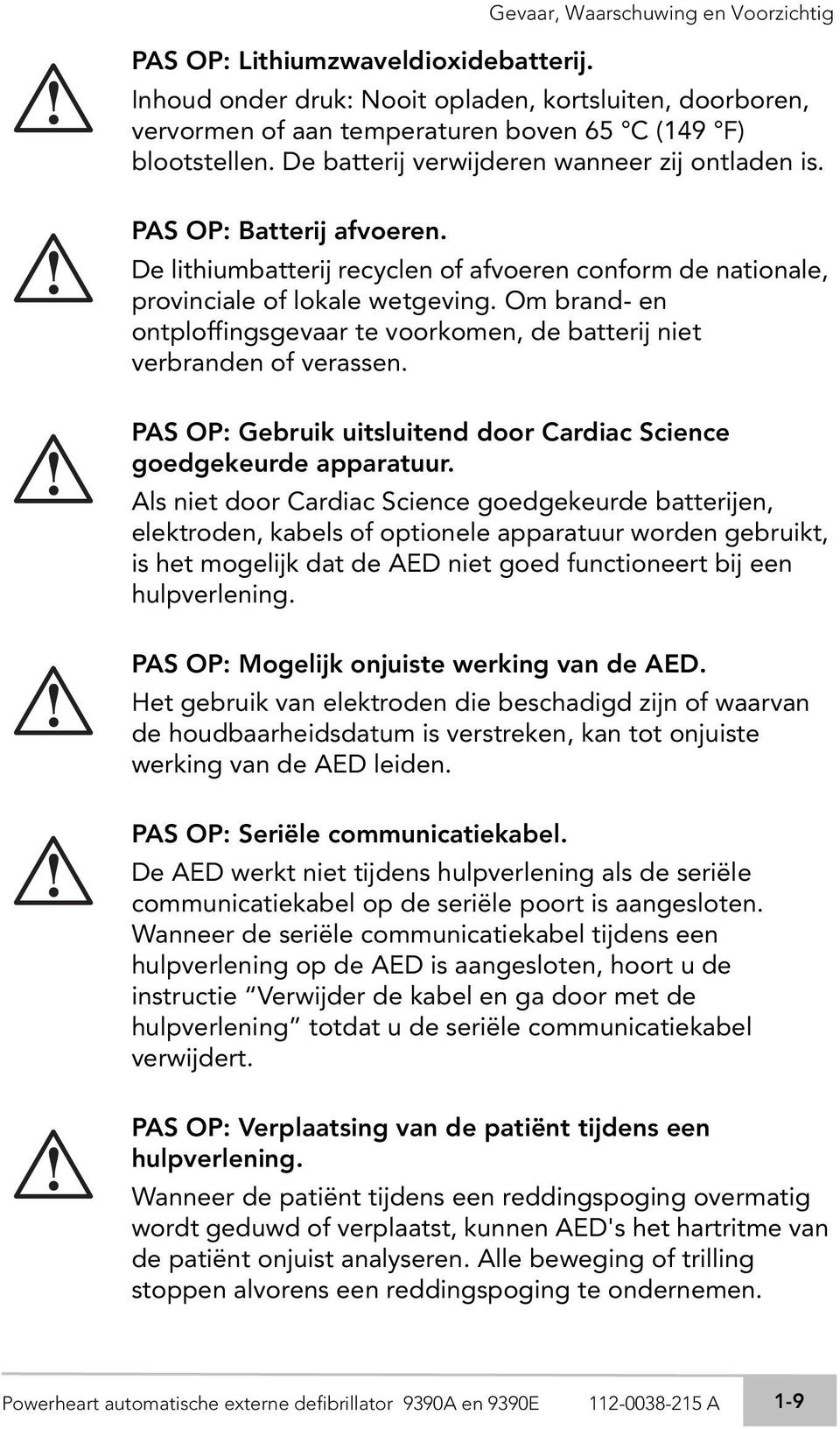 Om brand- en ontploffingsgevaar te voorkomen, de batterij niet verbranden of verassen. PAS OP: Gebruik uitsluitend door Cardiac Science goedgekeurde apparatuur.