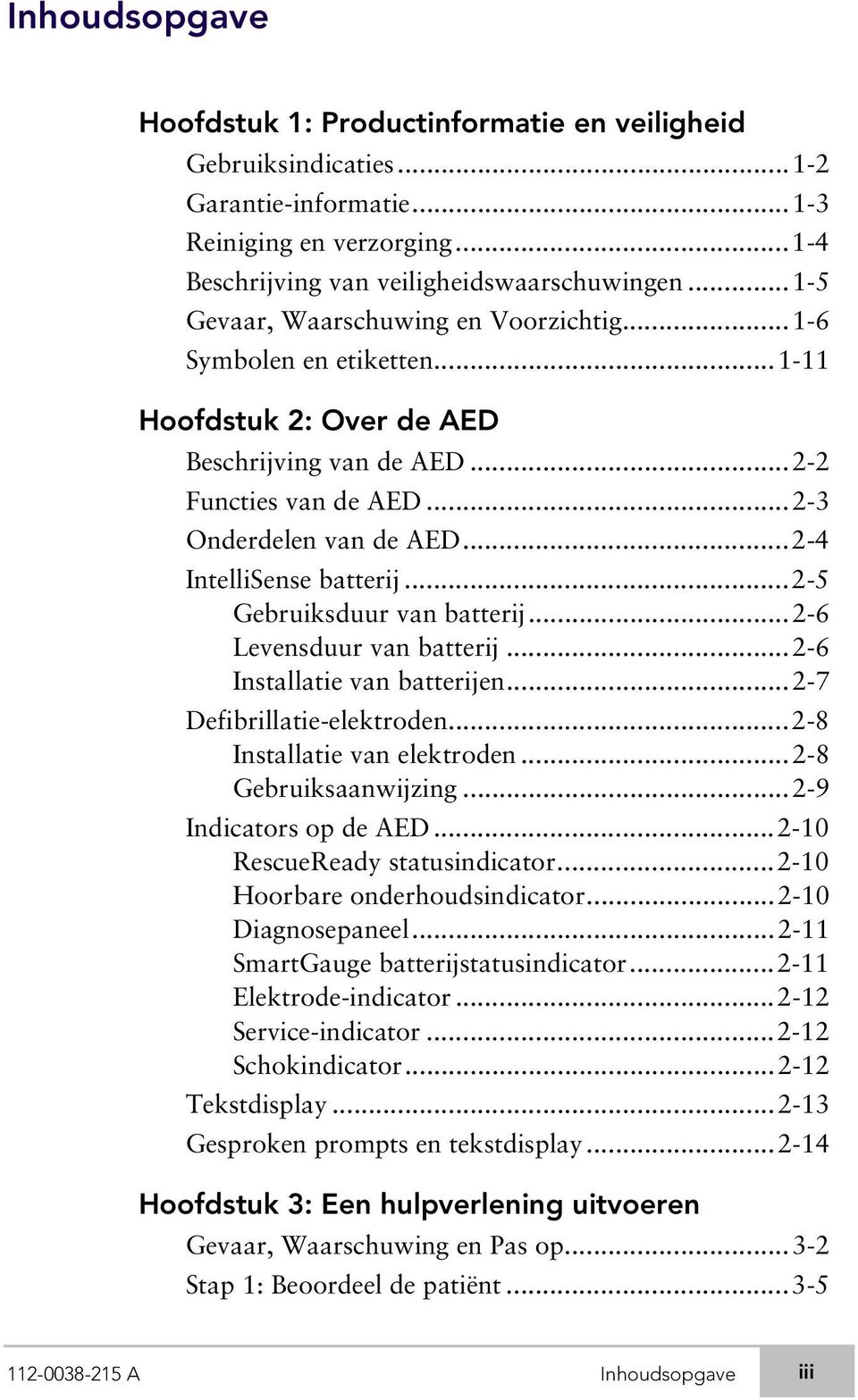 ..2-4 IntelliSense batterij...2-5 Gebruiksduur van batterij...2-6 Levensduur van batterij...2-6 Installatie van batterijen...2-7 Defibrillatie-elektroden...2-8 Installatie van elektroden.