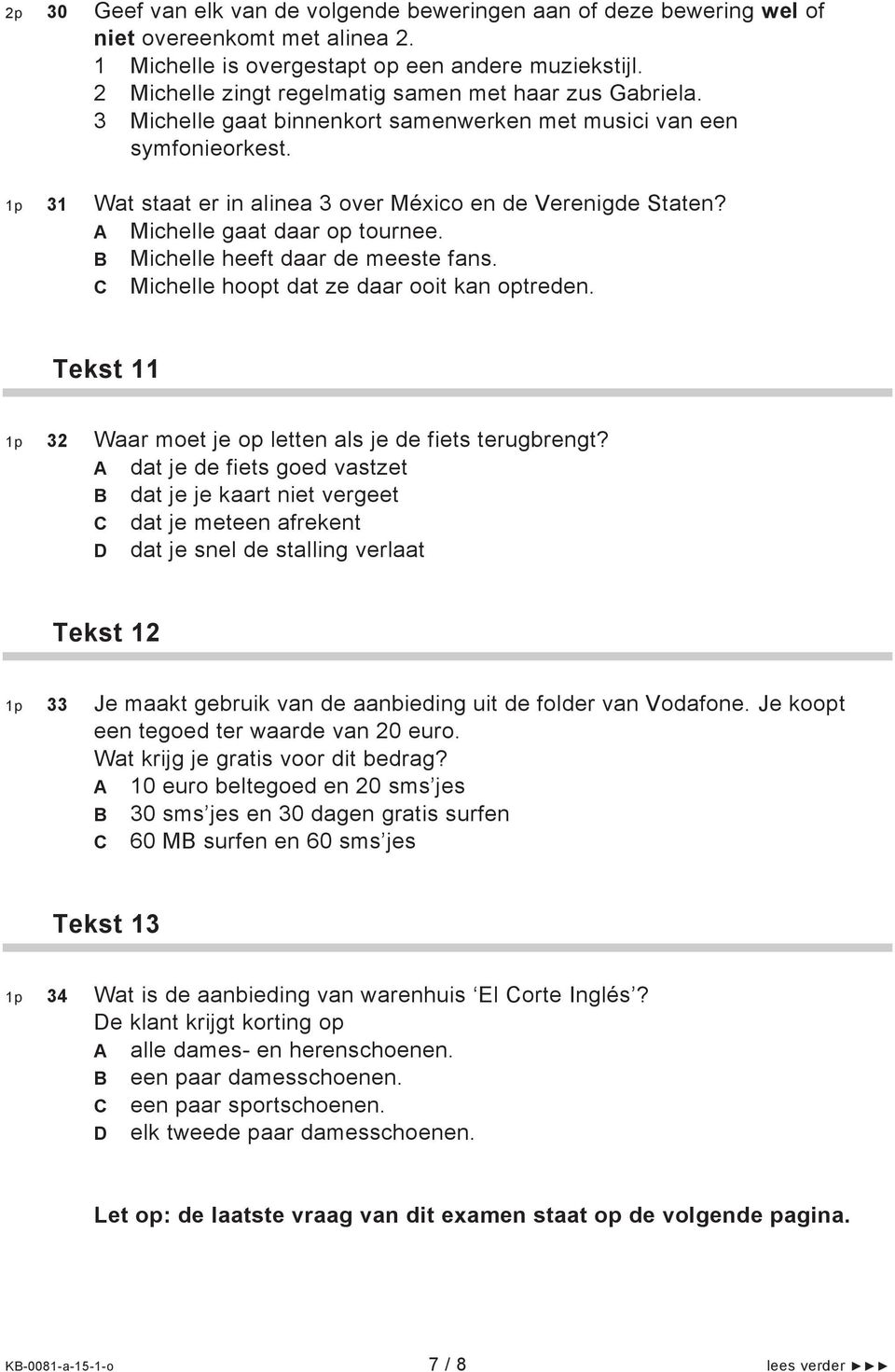 A Michelle gaat daar op tournee. B Michelle heeft daar de meeste fans. C Michelle hoopt dat ze daar ooit kan optreden. Tekst 11 1p 32 Waar moet je op letten als je de fiets terugbrengt?