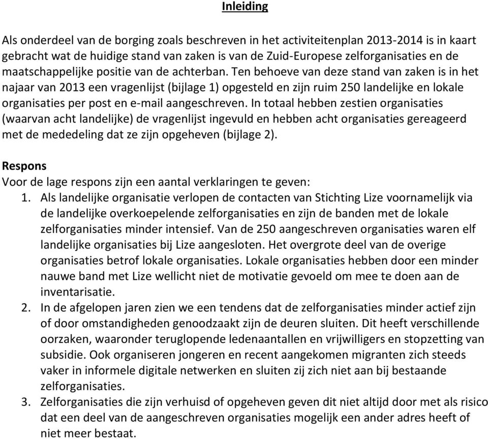 Ten behoeve van deze stand van zaken is in het najaar van 2013 een vragenlijst (bijlage 1) opgesteld en zijn ruim 250 landelijke en lokale organisaties per post en e-mail aangeschreven.