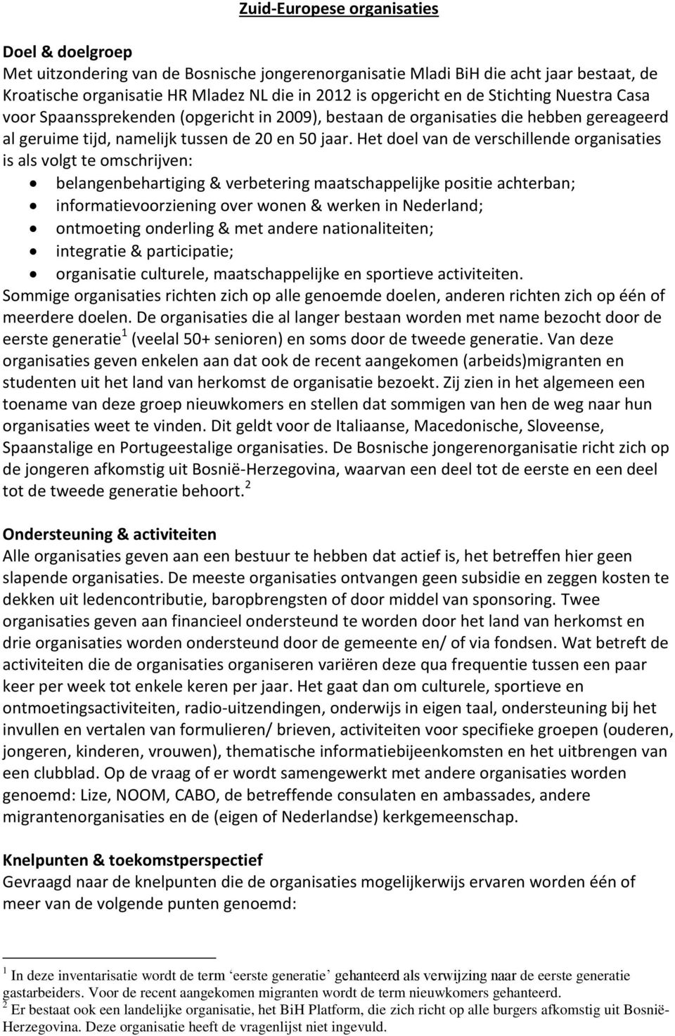 Het doel van de verschillende organisaties is als volgt te omschrijven: belangenbehartiging & verbetering maatschappelijke positie achterban; informatievoorziening over wonen & werken in Nederland;