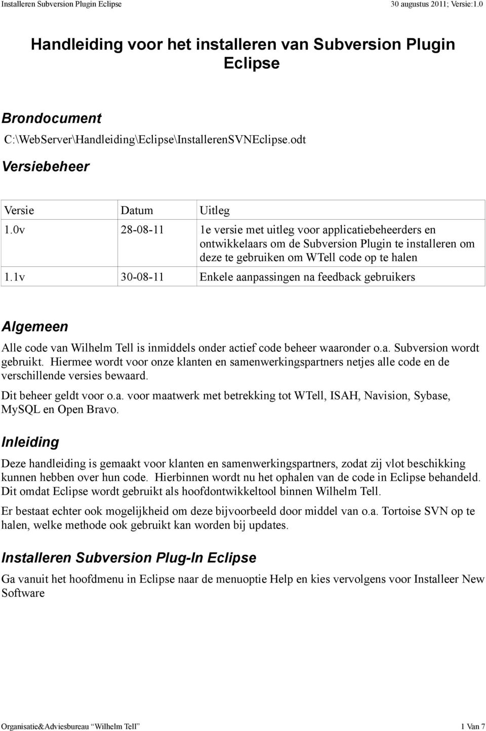 1v 30-08-11 Enkele aanpassingen na feedback gebruikers Algemeen Alle code van Wilhelm Tell is inmiddels onder actief code beheer waaronder o.a. Subversion wordt gebruikt.