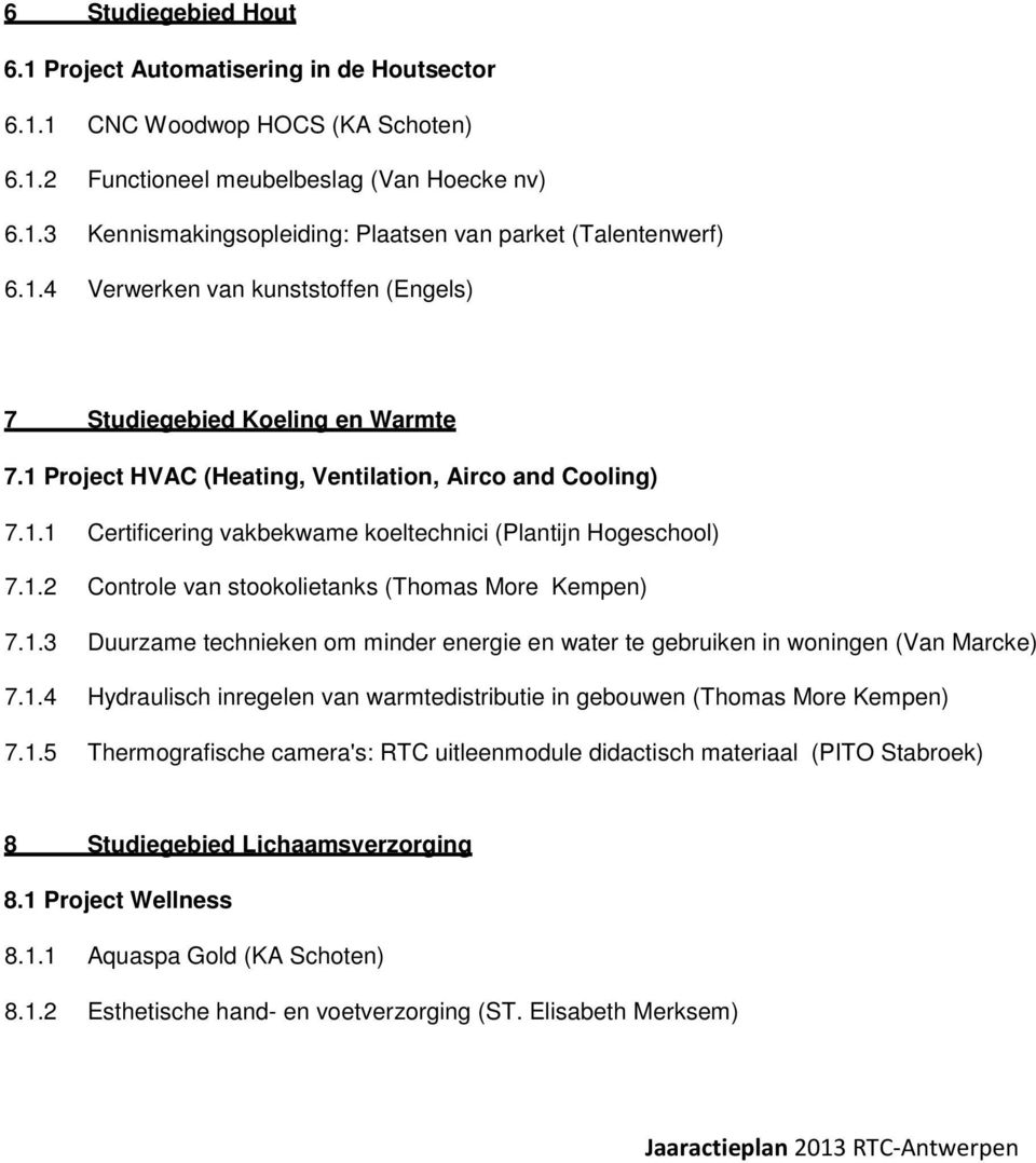 1.2 Controle van stookolietanks (Thomas More Kempen) 7.1.3 Duurzame technieken om minder energie en water te gebruiken in woningen (Van Marcke) 7.1.4 Hydraulisch inregelen van warmtedistributie in gebouwen (Thomas More Kempen) 7.