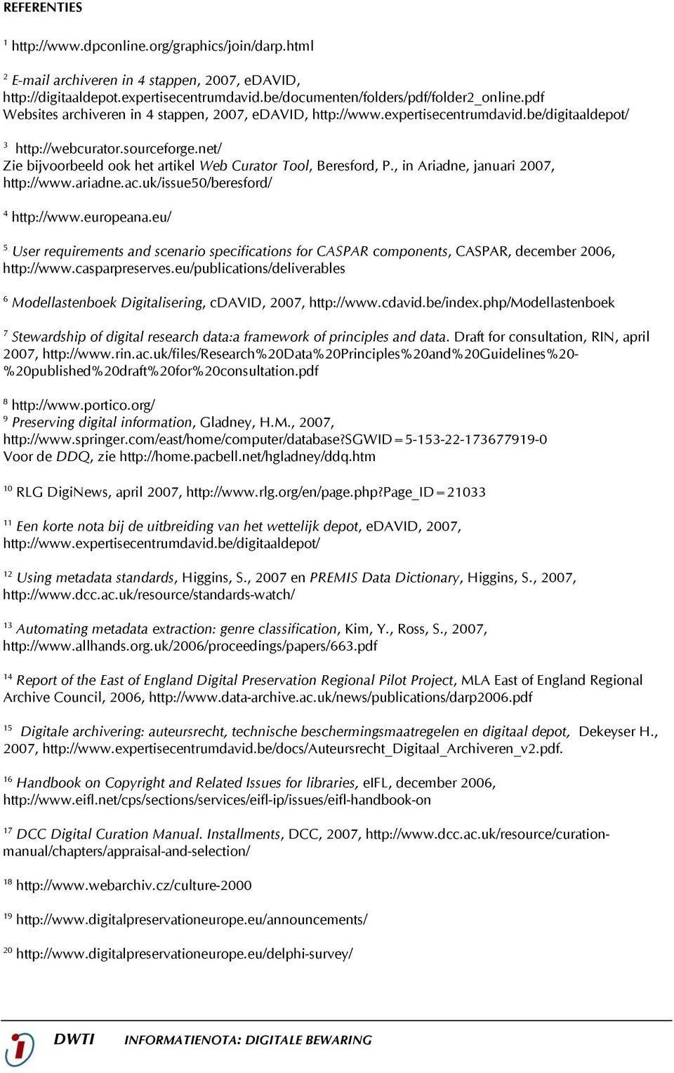 net/ Zie bijvoorbeeld ook het artikel Web Curator Tool, Beresford, P., in Ariadne, januari 2007, http://www.ariadne.ac.uk/issue50/beresford/ 4 http://www.europeana.