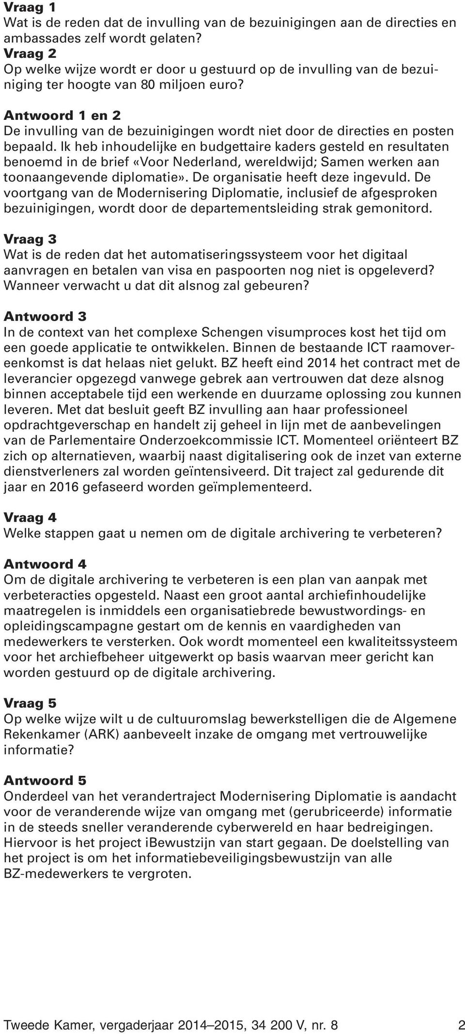 Antwoord 1 en 2 De invulling van de bezuinigingen wordt niet door de directies en posten bepaald.