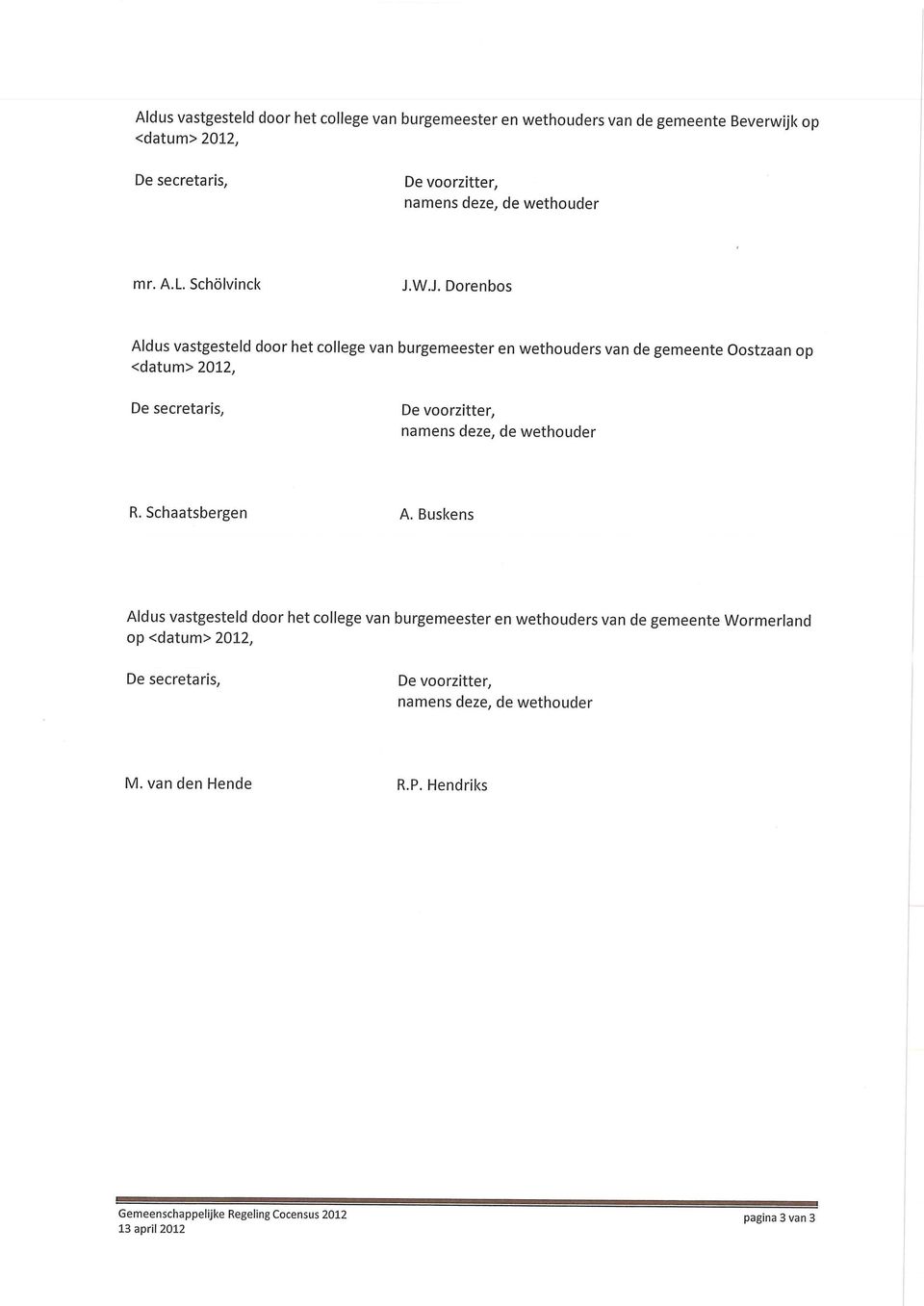 W.J. Dorenbos Aldus vastgesteld door het college van burgemeester en wethouders van de gemeente Oostzaan op <datum>2012. R.