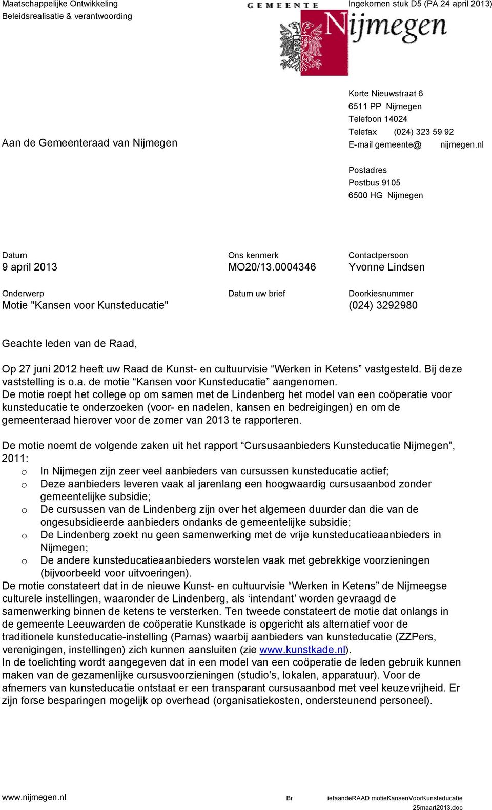 0004346 Datum uw brief Contactpersoon Yvonne Lindsen Doorkiesnummer (024) 3292980 Geachte leden van de Raad, Op 27 juni 2012 heeft uw Raad de Kunst- en cultuurvisie Werken in Ketens vastgesteld.